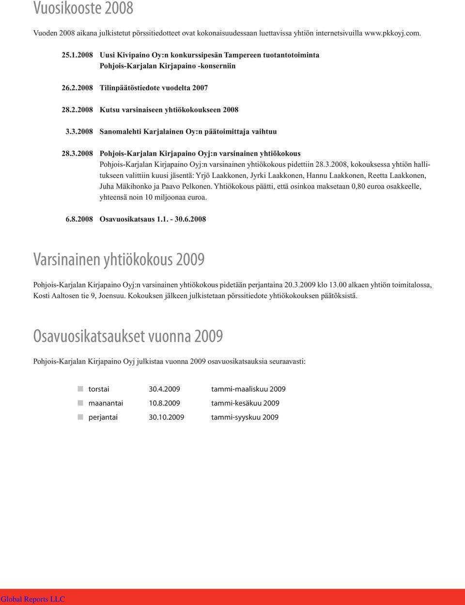 3.2008 Sanomalehti Karjalainen Oy:n päätoimittaja vaihtuu 28.3.2008 Pohjois-Karjalan Kirjapaino Oyj:n varsinainen yhtiökokous Pohjois-Karjalan Kirjapaino Oyj:n varsinainen yhtiökokous pidettiin 28.3.2008, kokouksessa yhtiön hallitukseen valittiin kuusi jäsentä: Yrjö Laakkonen, Jyrki Laakkonen, Hannu Laakkonen, Reetta Laakkonen, Juha Mäkihonko ja Paavo Pelkonen.
