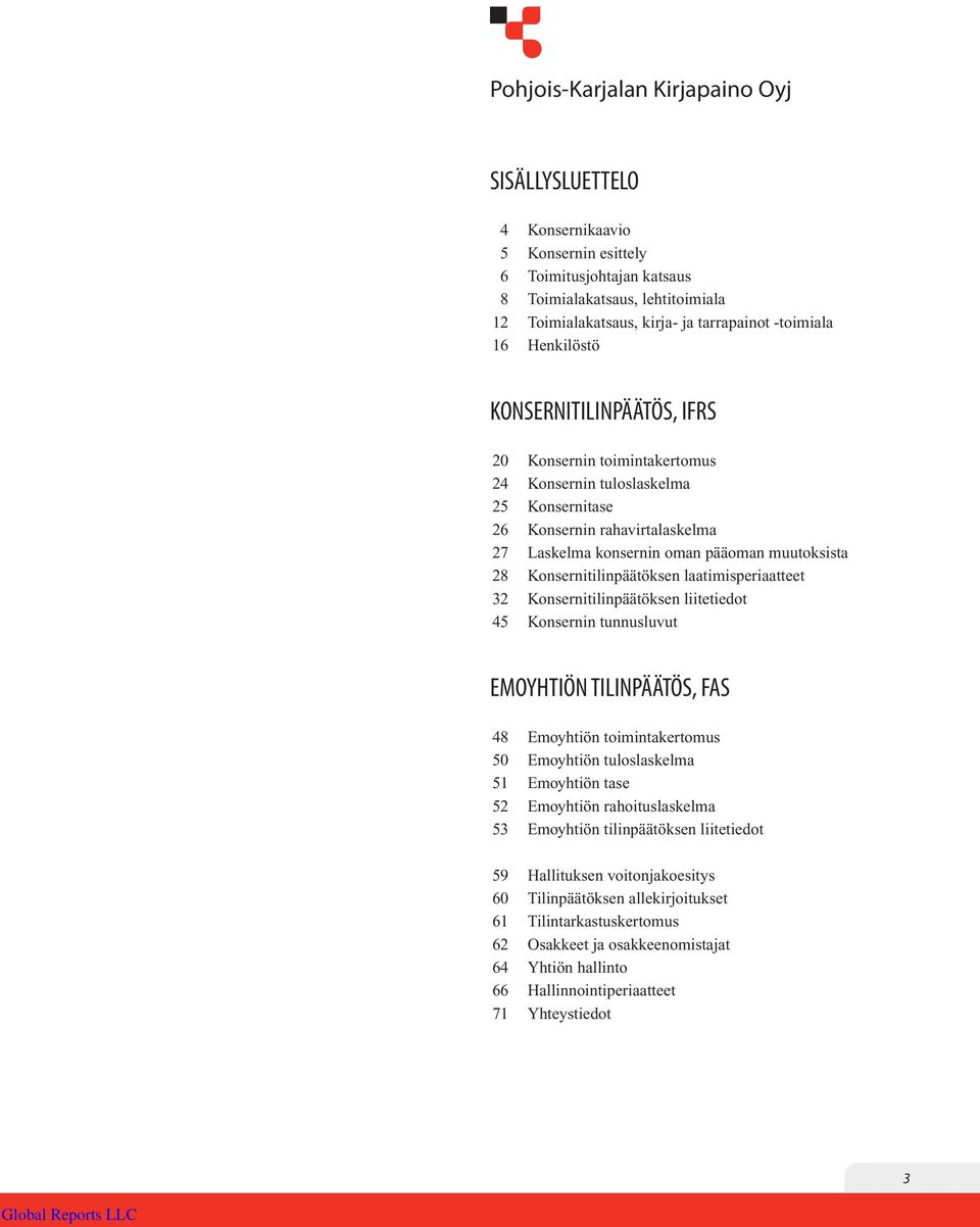 Konsernitilinpäätöksen laatimisperiaatteet 32 Konsernitilinpäätöksen liitetiedot 45 Konsernin tunnusluvut EMOYHTIÖN TILINPÄÄTÖS, FAS 48 Emoyhtiön toimintakertomus 50 Emoyhtiön tuloslaskelma 51
