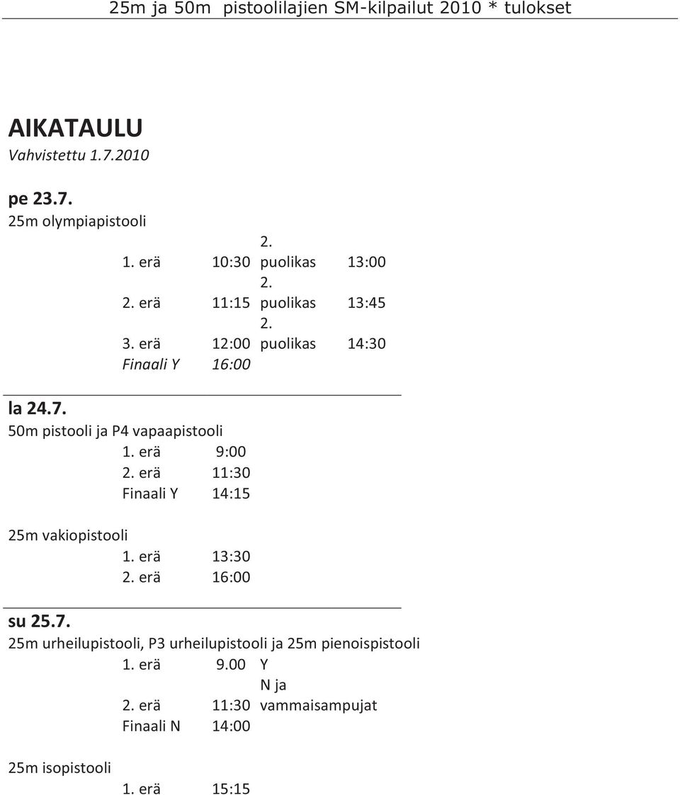 50m pistooli ja P4 vapaapistooli 1. erä 9:00 2. erä 11:30 Finaali Y 14:15 25m vakiopistooli 1. erä 13:30 2. erä 16:00 su 25.7.