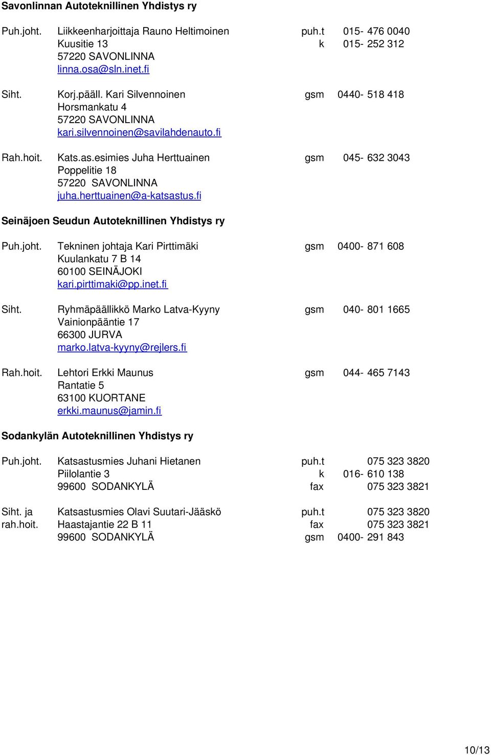 herttuainen@a-katsastus.fi Seinäjoen Seudun Autoteknillinen Yhdistys ry Puh.joht. Tekninen johtaja Kari Pirttimäki gsm 0400-871 608 Kuulankatu 7 B 14 60100 SEINÄJOKI kari.pirttimaki@pp.inet.fi Siht.