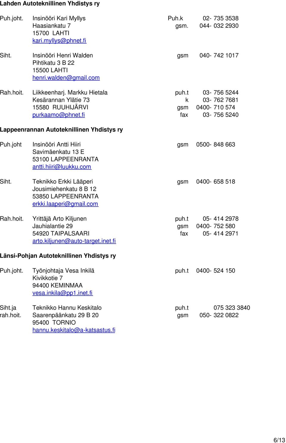 t 03-756 5244 Kesärannan Ylätie 73 k 03-762 7681 15580 RUUHIJÄRVI gsm 0400-710 574 purkaamo@phnet.fi fax 03-756 5240 Lappeenrannan Autoteknillinen Yhdistys ry Puh.