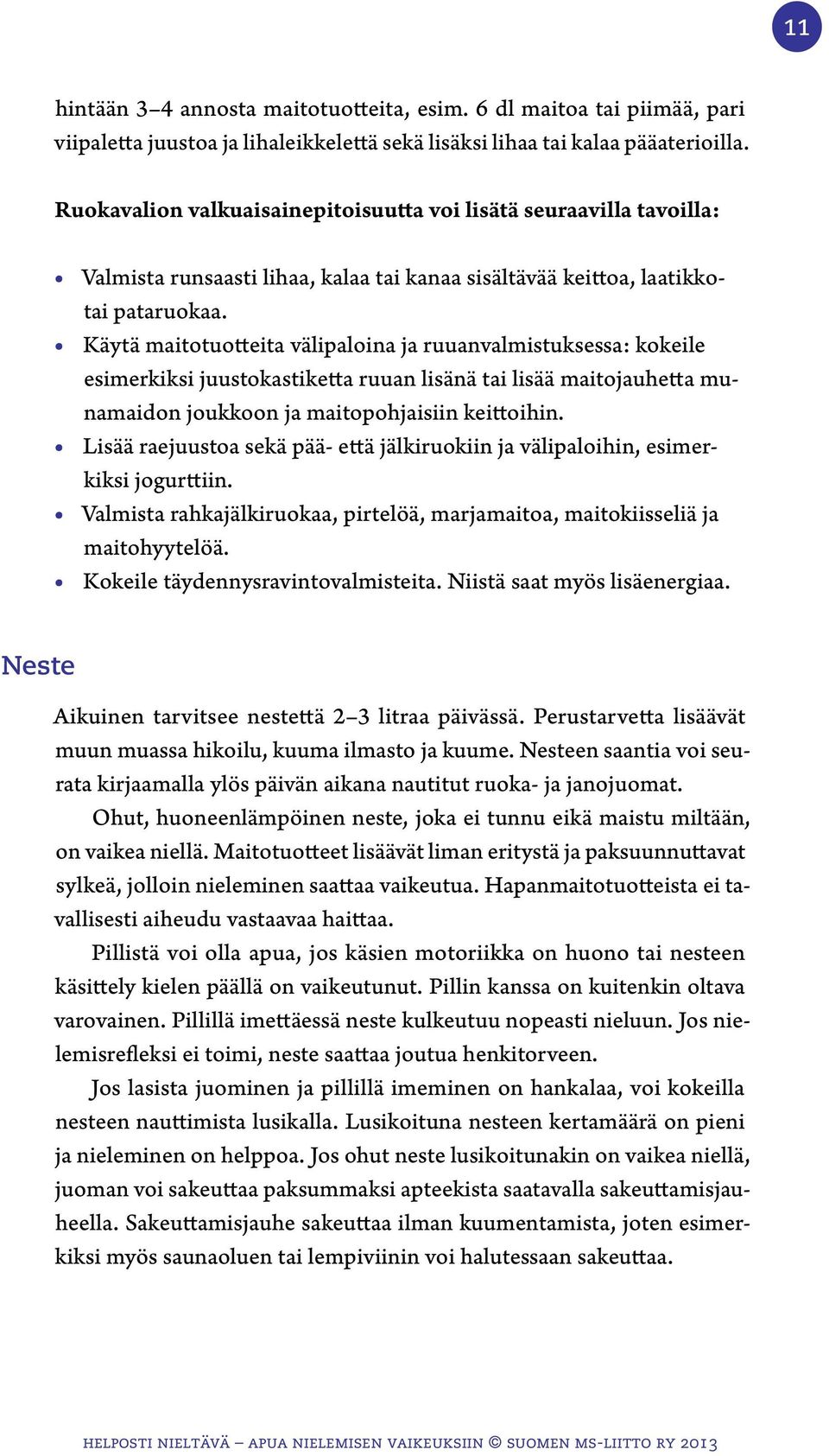 Käytä maitotuotteita välipaloina ja ruuanvalmistuksessa: kokeile esimerkiksi juustokastiketta ruuan lisänä tai lisää maitojauhetta munamaidon joukkoon ja maitopohjaisiin keittoihin.