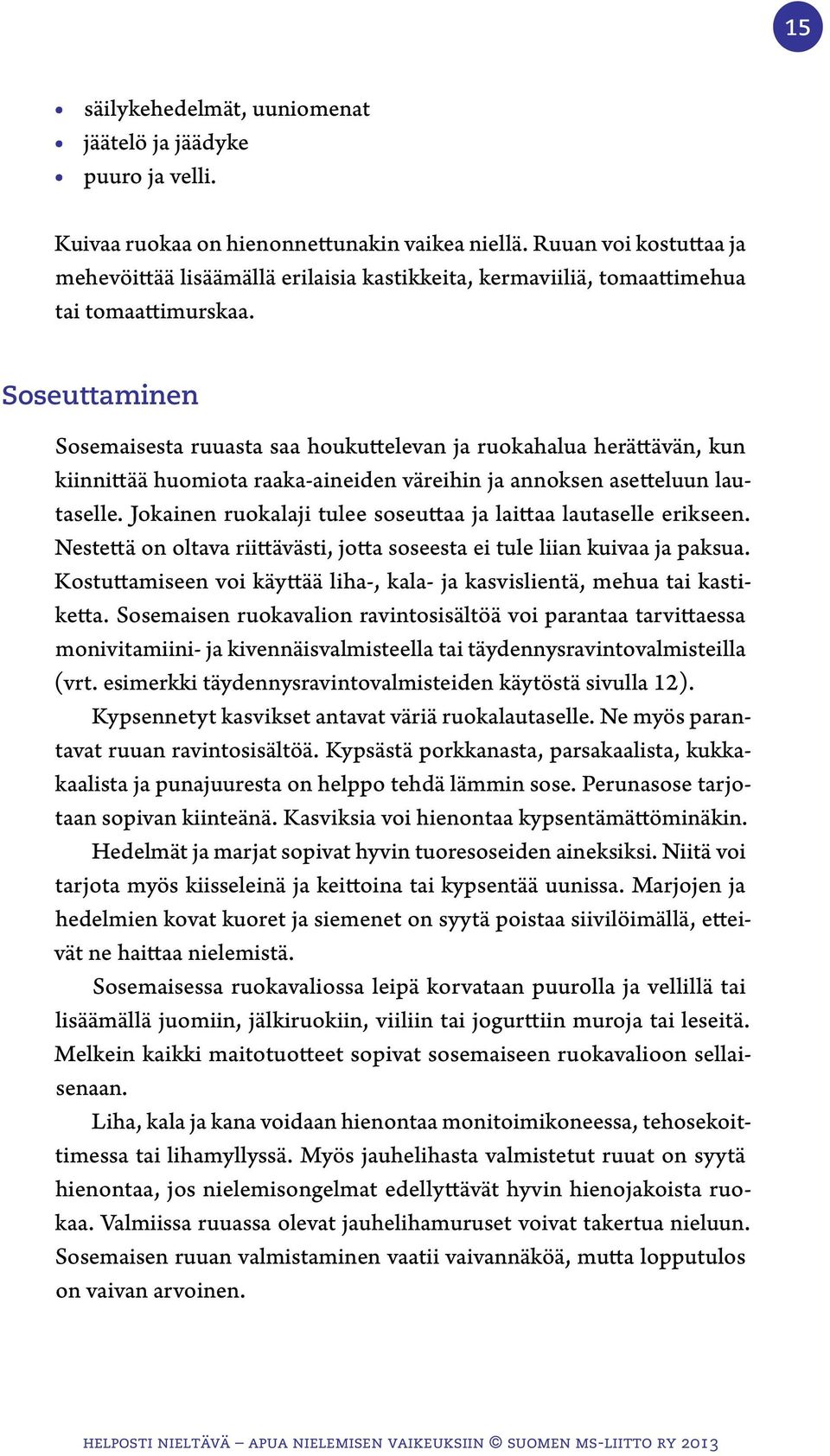 Soseuttaminen Sosemaisesta ruuasta saa houkuttelevan ja ruokahalua herättävän, kun kiinnittää huomiota raaka-aineiden väreihin ja annoksen asetteluun lautaselle.