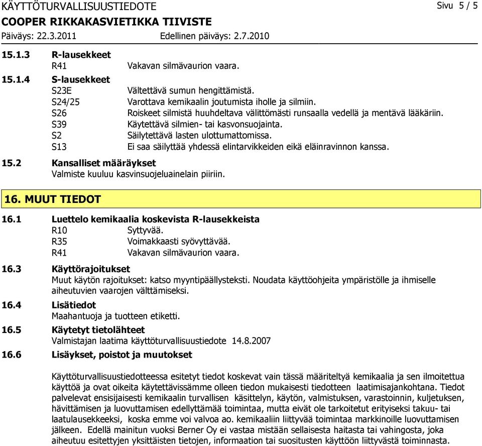 S13 Ei saa säilyttää yhdessä elintarvikkeiden eikä eläinravinnon kanssa. 15.2 Kansalliset määräykset Valmiste kuuluu kasvinsuojeluainelain piiriin. 16. MUUT TIEDOT 16.