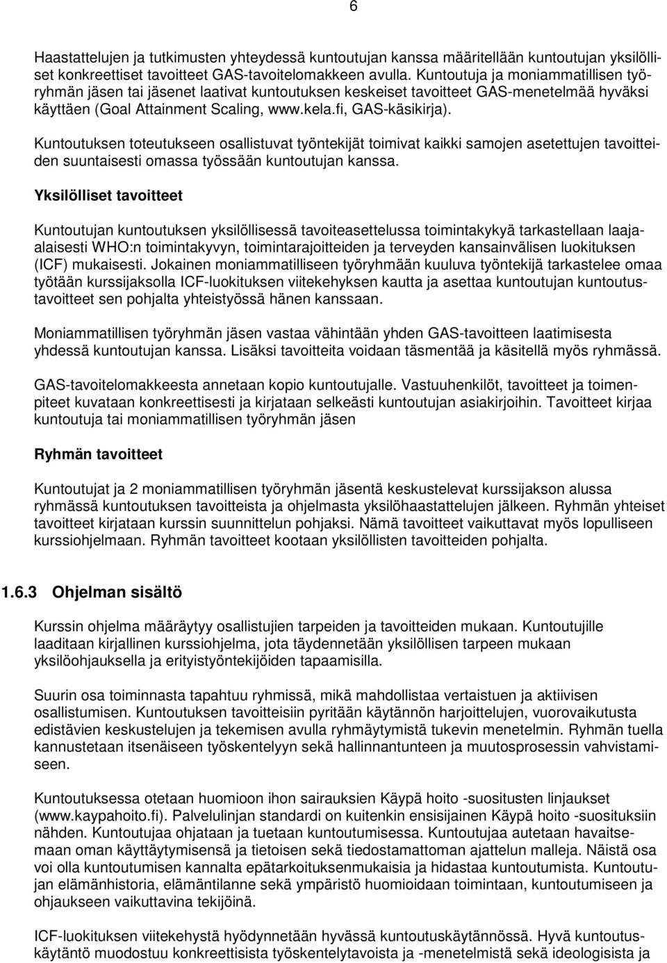 Kuntoutuksen toteutukseen osallistuvat työntekijät toimivat kaikki samojen asetettujen tavoitteiden suuntaisesti omassa työssään kuntoutujan kanssa.