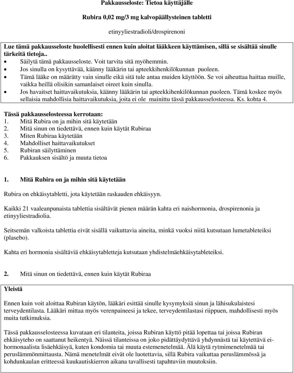 Tämä lääke on määrätty vain sinulle eikä sitä tule antaa muiden käyttöön. Se voi aiheuttaa haittaa muille, vaikka heillä olisikin samanlaiset oireet kuin sinulla.