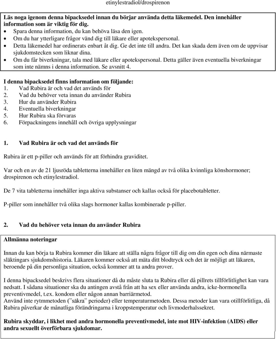 Det kan skada dem även om de uppvisar sjukdomstecken som liknar dina. Om du får biverkningar, tala med läkare eller apotekspersonal.