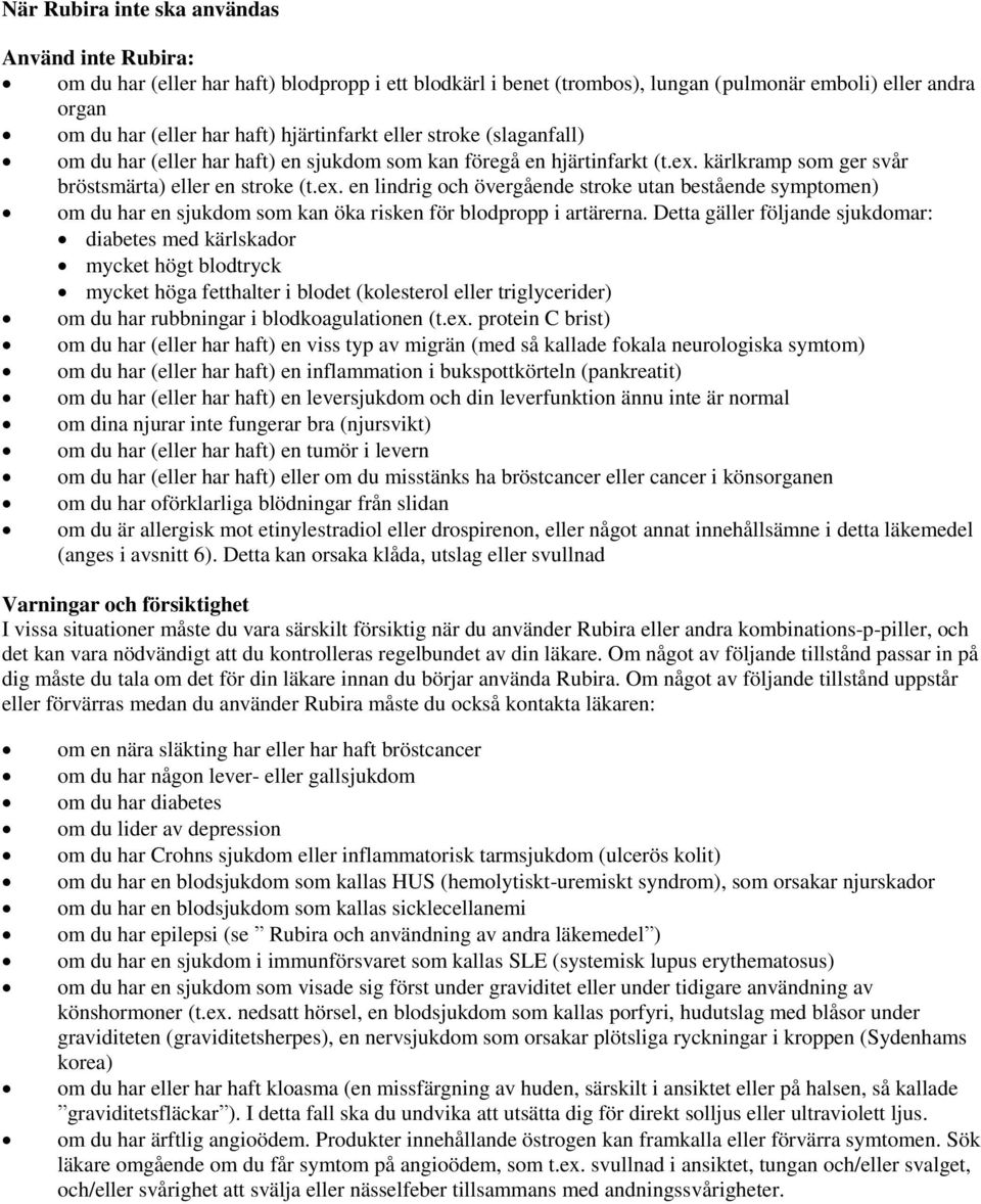kärlkramp som ger svår bröstsmärta) eller en stroke (t.ex. en lindrig och övergående stroke utan bestående symptomen) om du har en sjukdom som kan öka risken för blodpropp i artärerna.