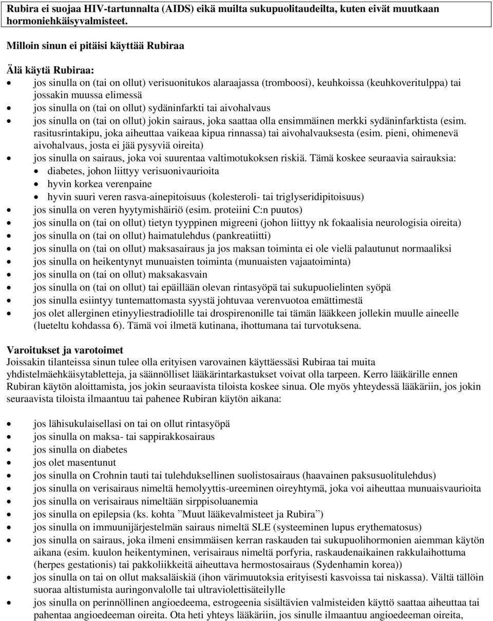 sinulla on (tai on ollut) sydäninfarkti tai aivohalvaus jos sinulla on (tai on ollut) jokin sairaus, joka saattaa olla ensimmäinen merkki sydäninfarktista (esim.