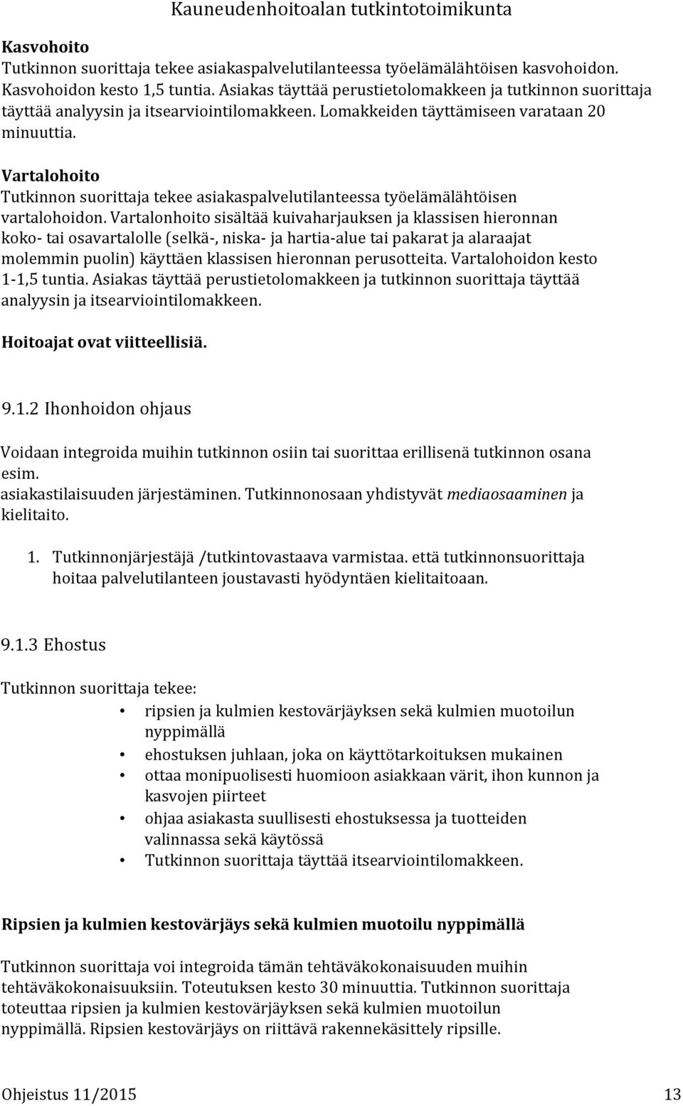 Vartalohoito Tutkinnon suorittaja tekee asiakaspalvelutilanteessa työelämälähtöisen vartalohoidon.