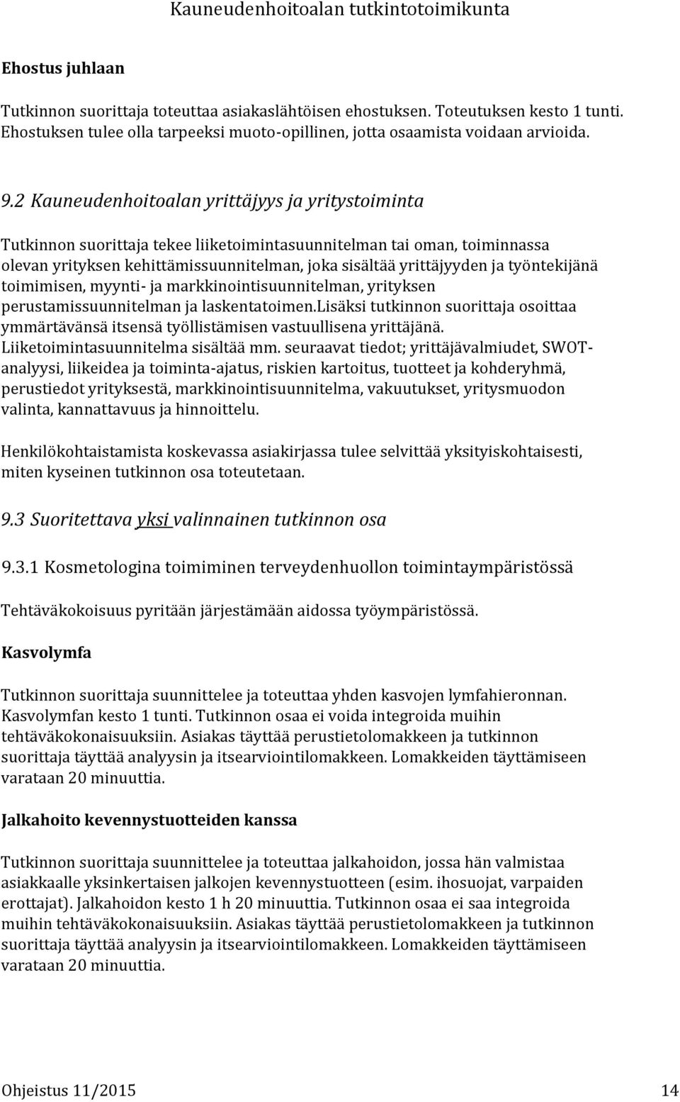 työntekijänä toimimisen, myynti- ja markkinointisuunnitelman, yrityksen perustamissuunnitelman ja laskentatoimen.