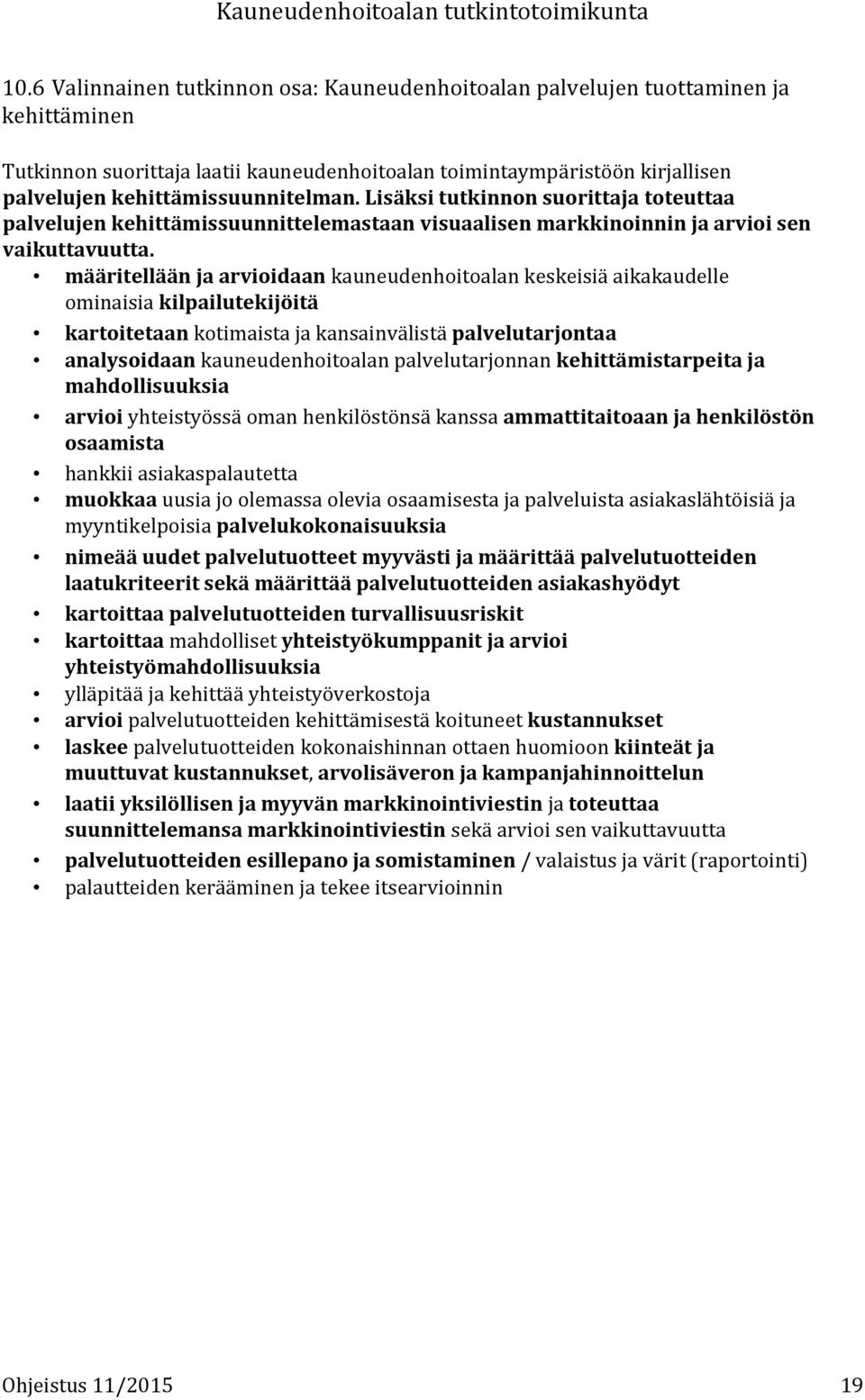määritellään ja arvioidaan kauneudenhoitoalan keskeisiä aikakaudelle ominaisia kilpailutekijöitä kartoitetaan kotimaista ja kansainvälistä palvelutarjontaa analysoidaan kauneudenhoitoalan