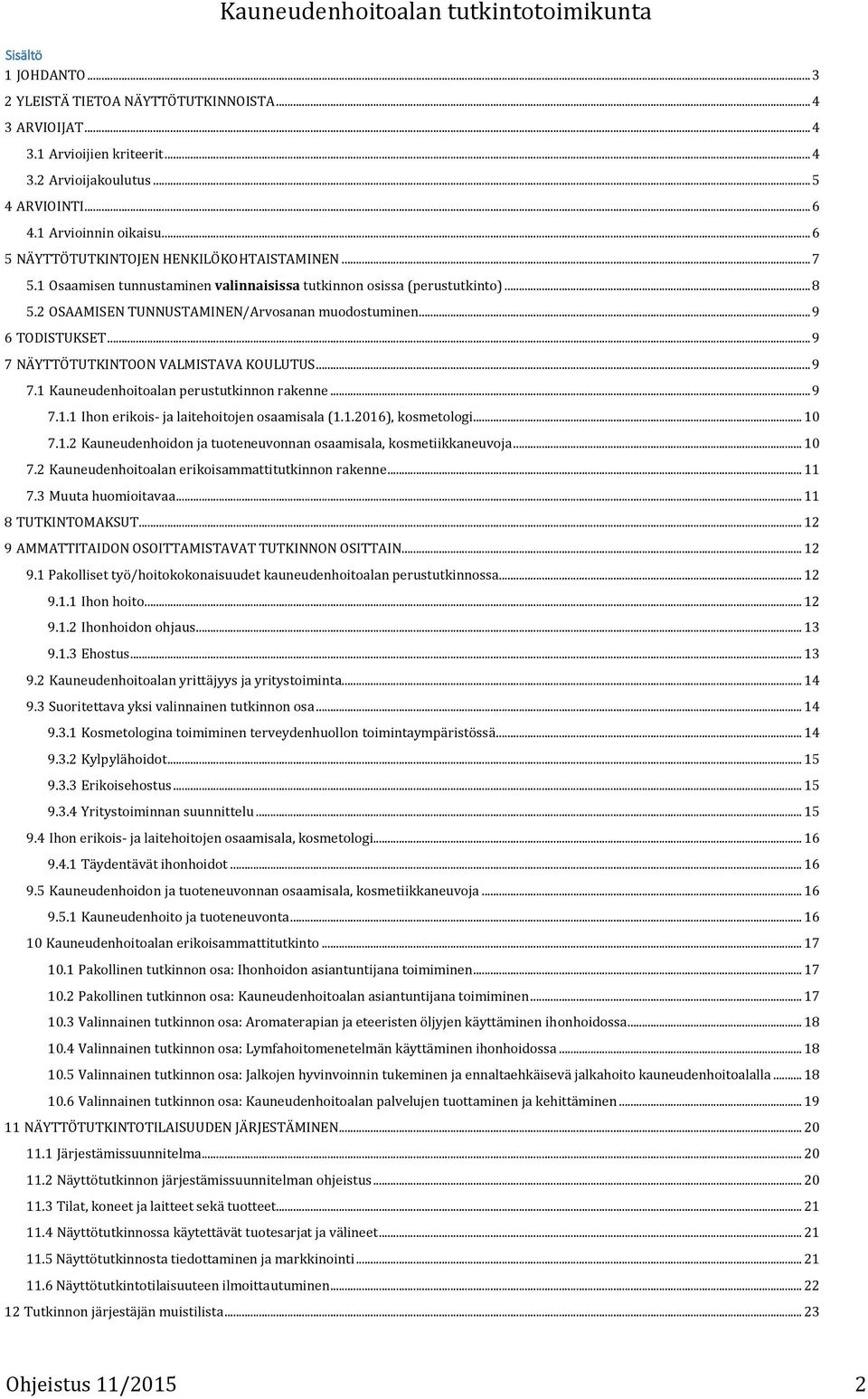 .. 9 6 TODISTUKSET... 9 7 NÄYTTÖTUTKINTOON VALMISTAVA KOULUTUS... 9 7.1 Kauneudenhoitoalan perustutkinnon rakenne... 9 7.1.1 Ihon erikois- ja laitehoitojen osaamisala (1.1.2016), kosmetologi... 10 7.