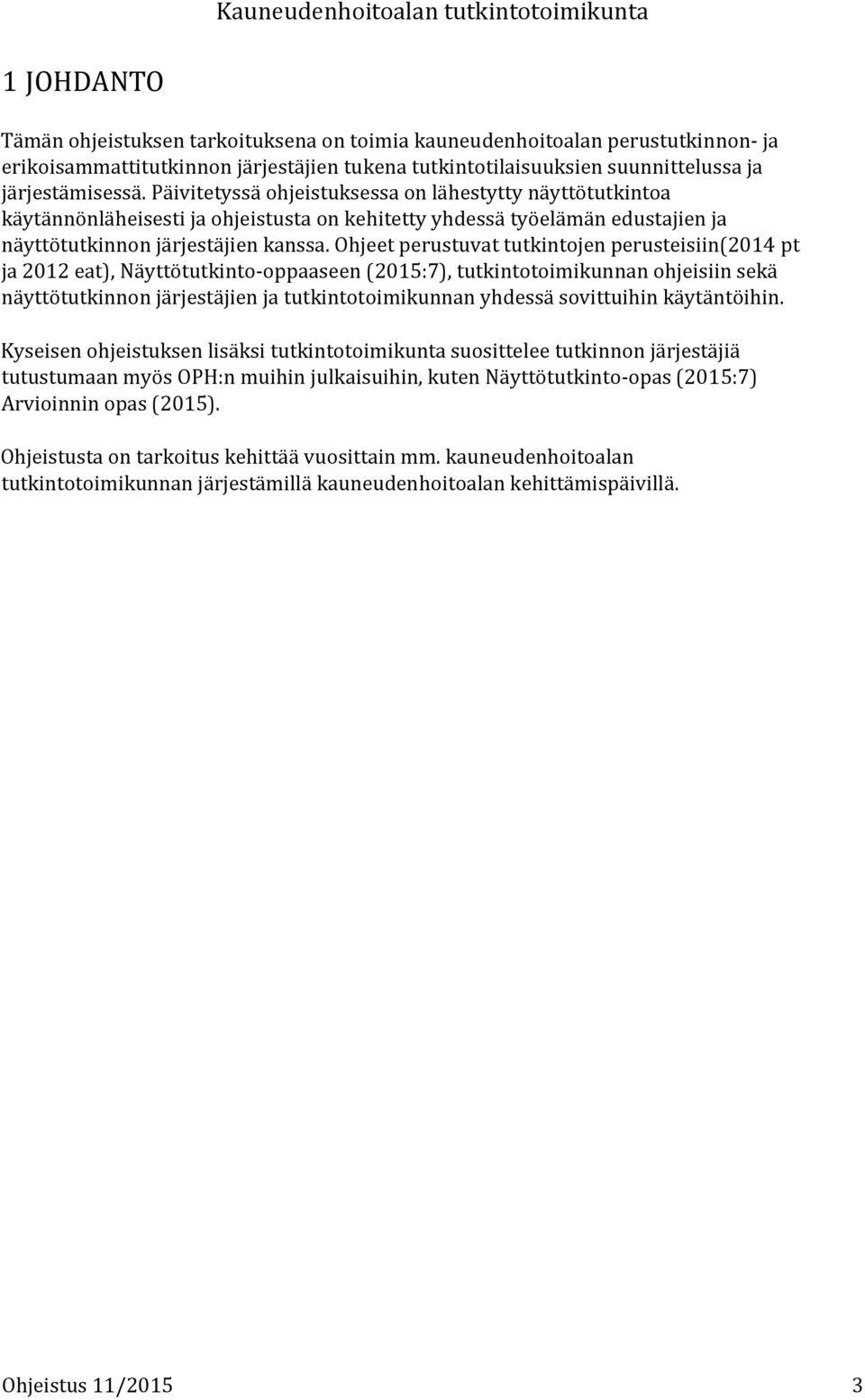 Ohjeet perustuvat tutkintojen perusteisiin(2014 pt ja 2012 eat), Näyttötutkinto-oppaaseen (2015:7), tutkintotoimikunnan ohjeisiin sekä näyttötutkinnon järjestäjien ja tutkintotoimikunnan yhdessä