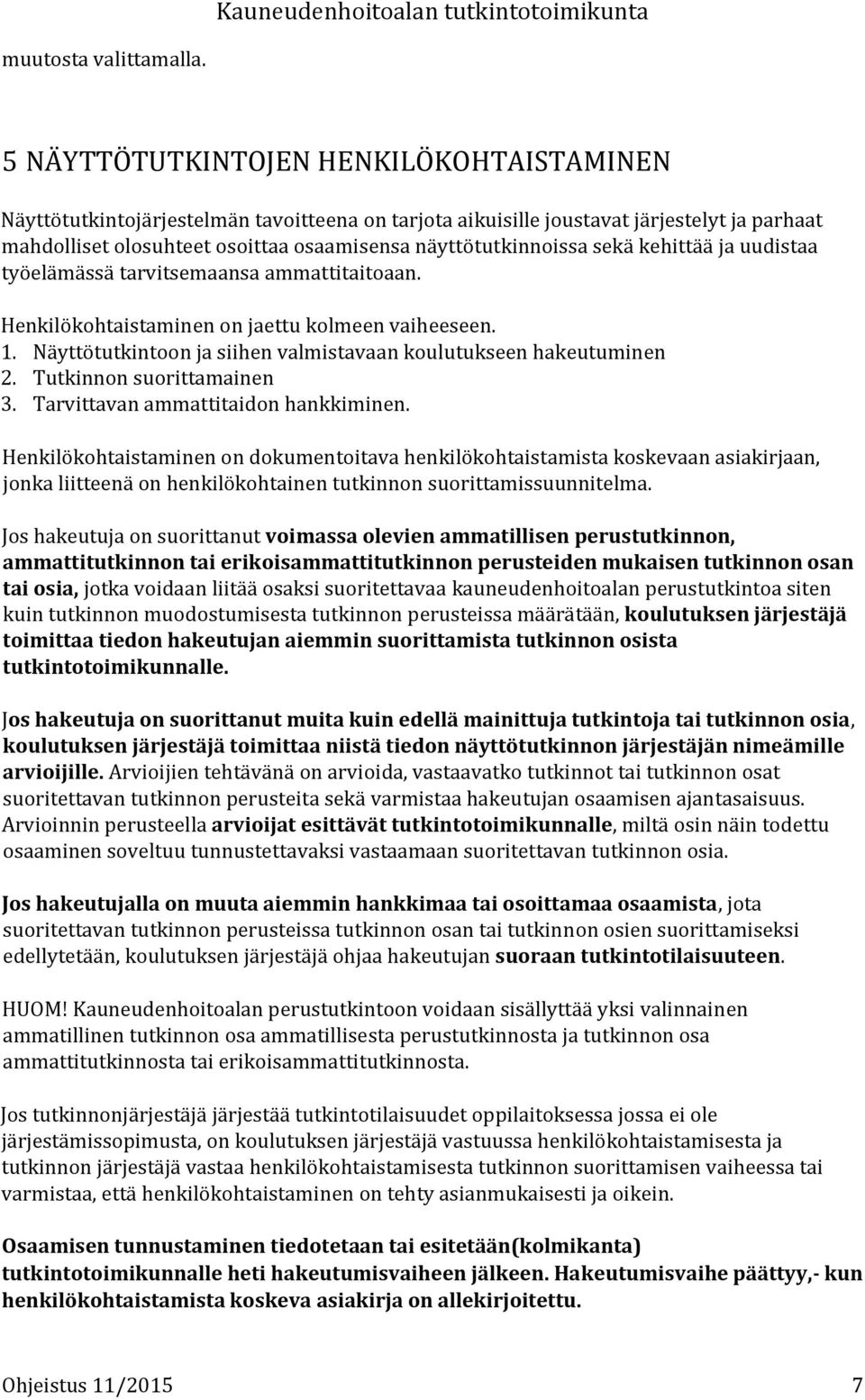 sekä kehittää ja uudistaa työelämässä tarvitsemaansa ammattitaitoaan. Henkilökohtaistaminen on jaettu kolmeen vaiheeseen. 1. Näyttötutkintoon ja siihen valmistavaan koulutukseen hakeutuminen 2.