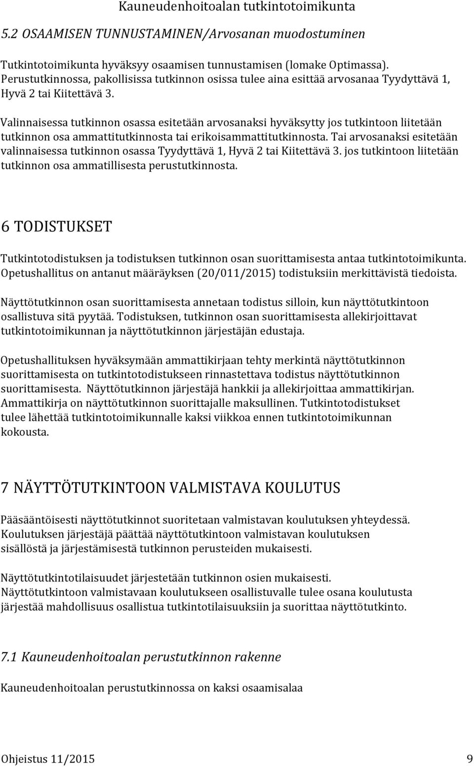 Valinnaisessa tutkinnon osassa esitetään arvosanaksi hyväksytty jos tutkintoon liitetään tutkinnon osa ammattitutkinnosta tai erikoisammattitutkinnosta.
