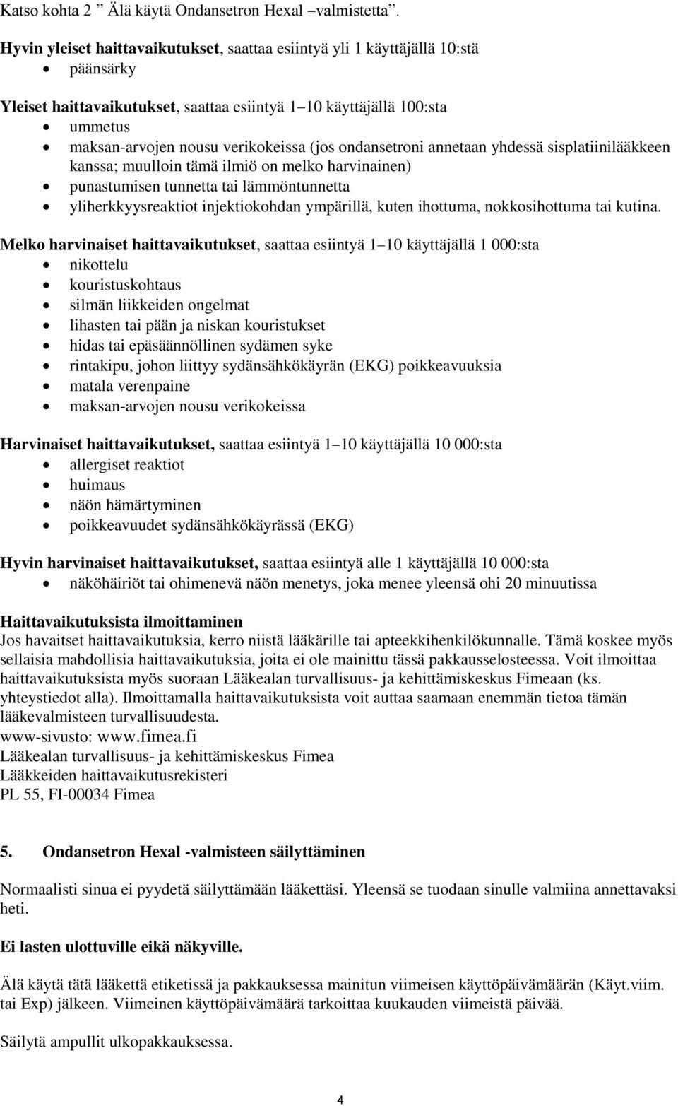 (jos ondansetroni annetaan yhdessä sisplatiinilääkkeen kanssa; muulloin tämä ilmiö on melko harvinainen) punastumisen tunnetta tai lämmöntunnetta yliherkkyysreaktiot injektiokohdan ympärillä, kuten