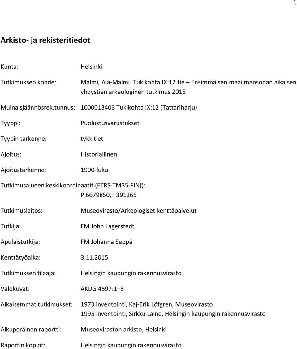 (ETRS-TM35-FIN)): P 6679850, I 391265 Tutkimuslaitos: Tutkija: Apulaistutkija: Museovirasto/Arkeologiset kenttäpalvelut FM John Lagerstedt FM Johanna Seppä Kenttätyöaika: 3.11.