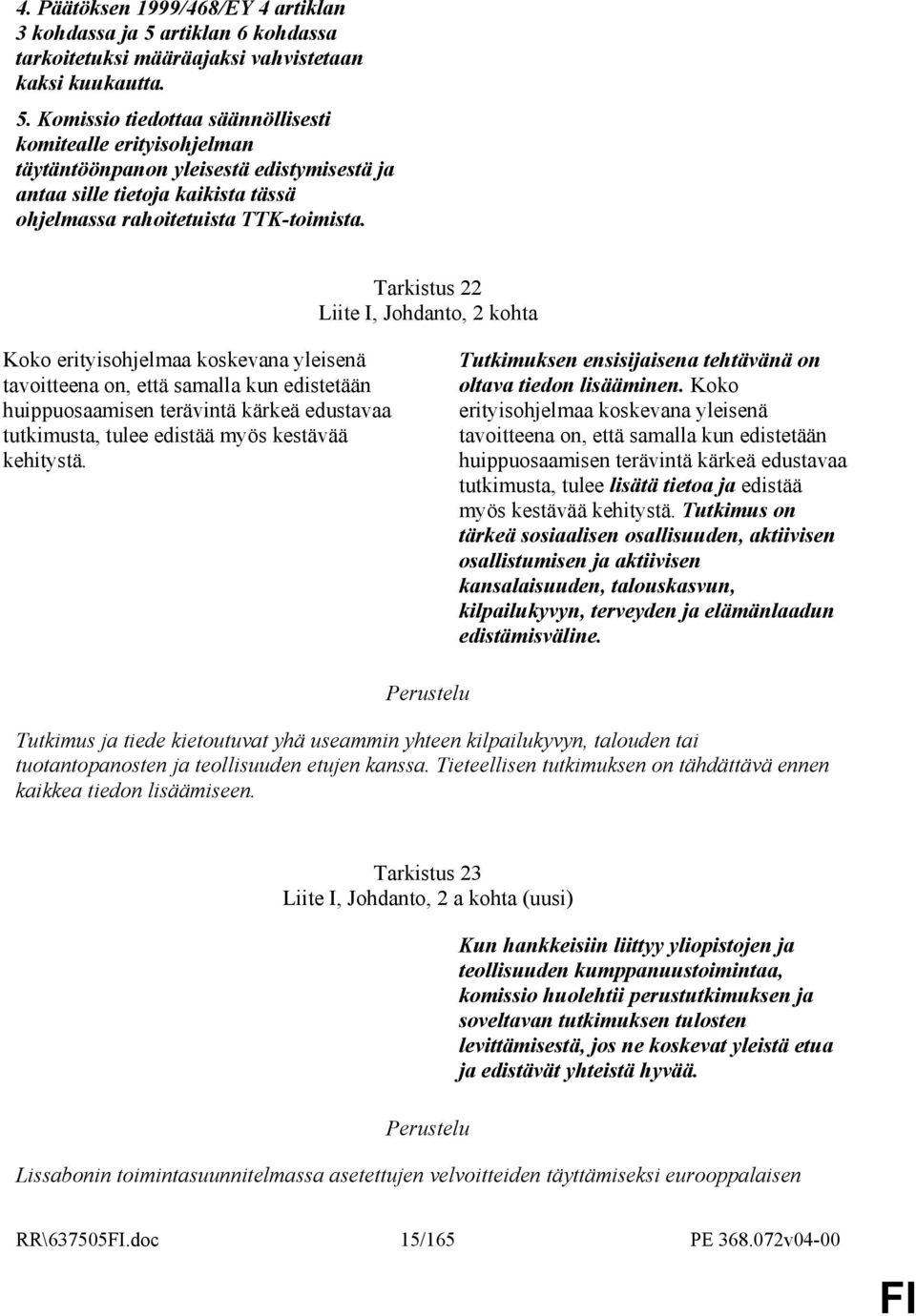 Komissio tiedottaa säännöllisesti komitealle erityisohjelman täytäntöönpanon yleisestä edistymisestä ja antaa sille tietoja kaikista tässä ohjelmassa rahoitetuista TTK-toimista.