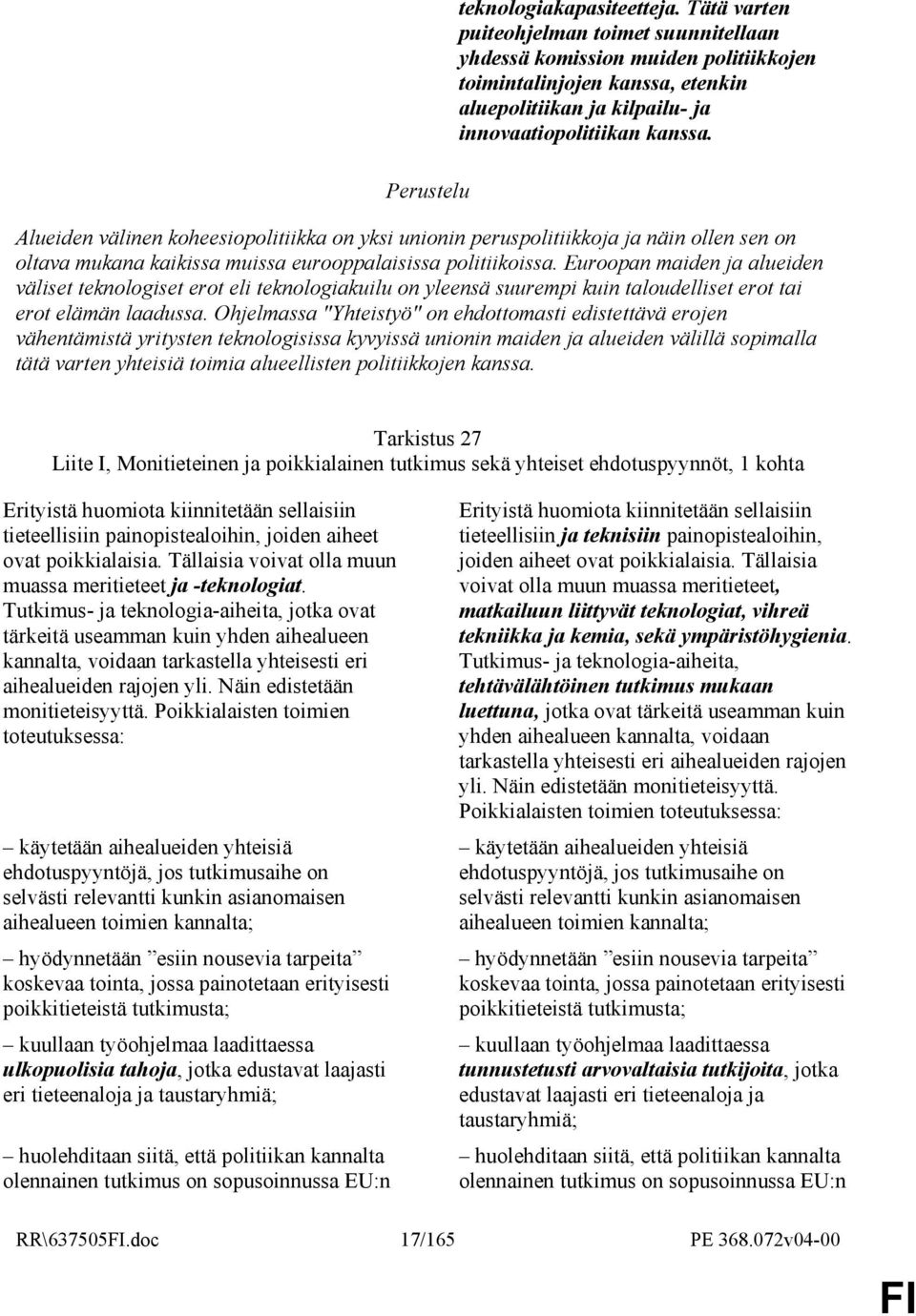 Alueiden välinen koheesiopolitiikka on yksi unionin peruspolitiikkoja ja näin ollen sen on oltava mukana kaikissa muissa eurooppalaisissa politiikoissa.