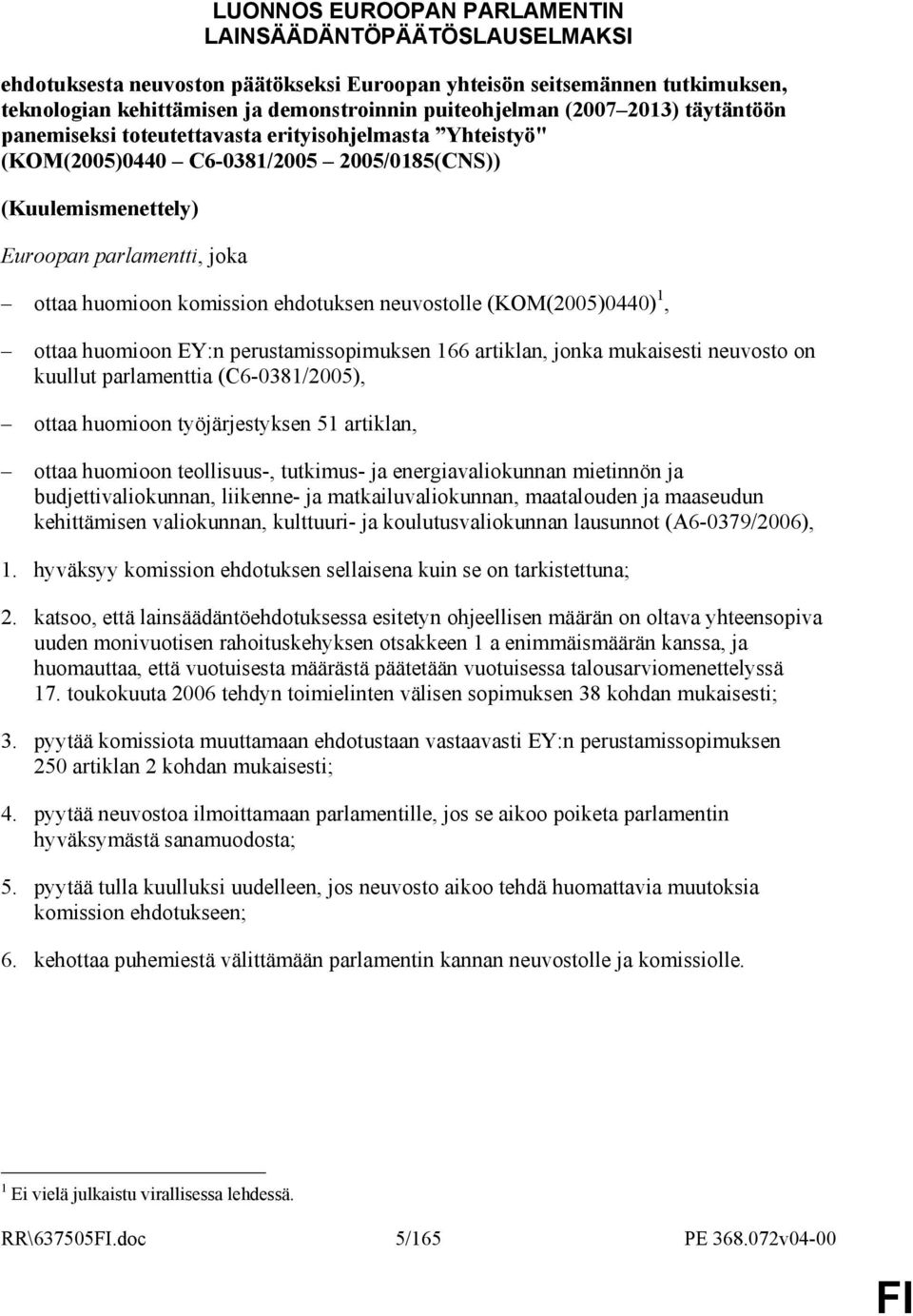 ehdotuksen neuvostolle (KOM(2005)0440) 1, ottaa huomioon EY:n perustamissopimuksen 166 artiklan, jonka mukaisesti neuvosto on kuullut parlamenttia (C6-0381/2005), ottaa huomioon työjärjestyksen 51