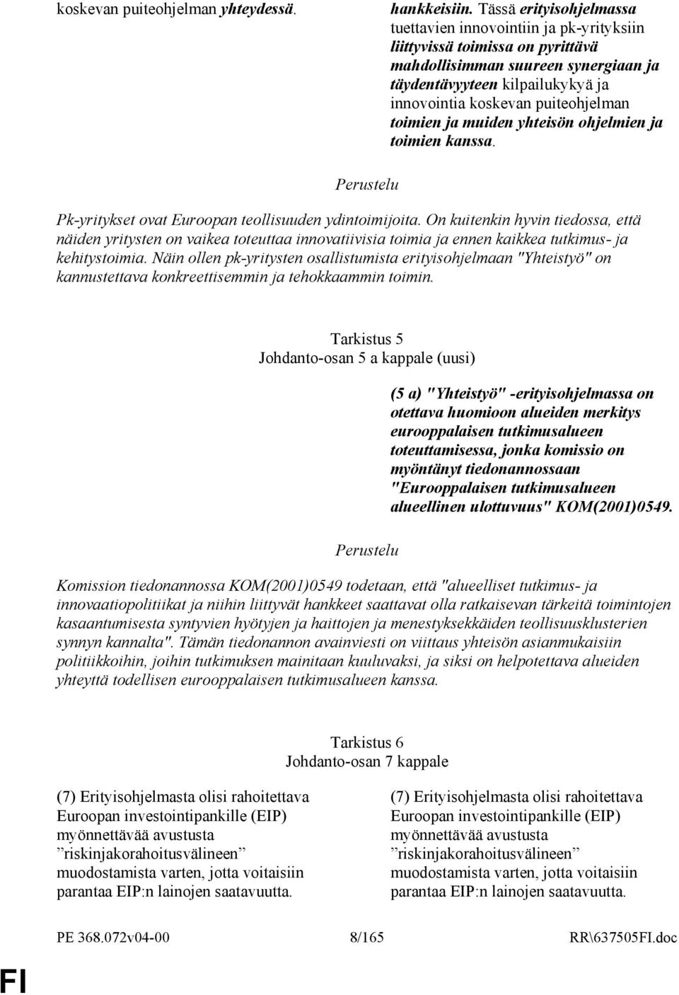 puiteohjelman toimien ja muiden yhteisön ohjelmien ja toimien kanssa. Pk-yritykset ovat Euroopan teollisuuden ydintoimijoita.