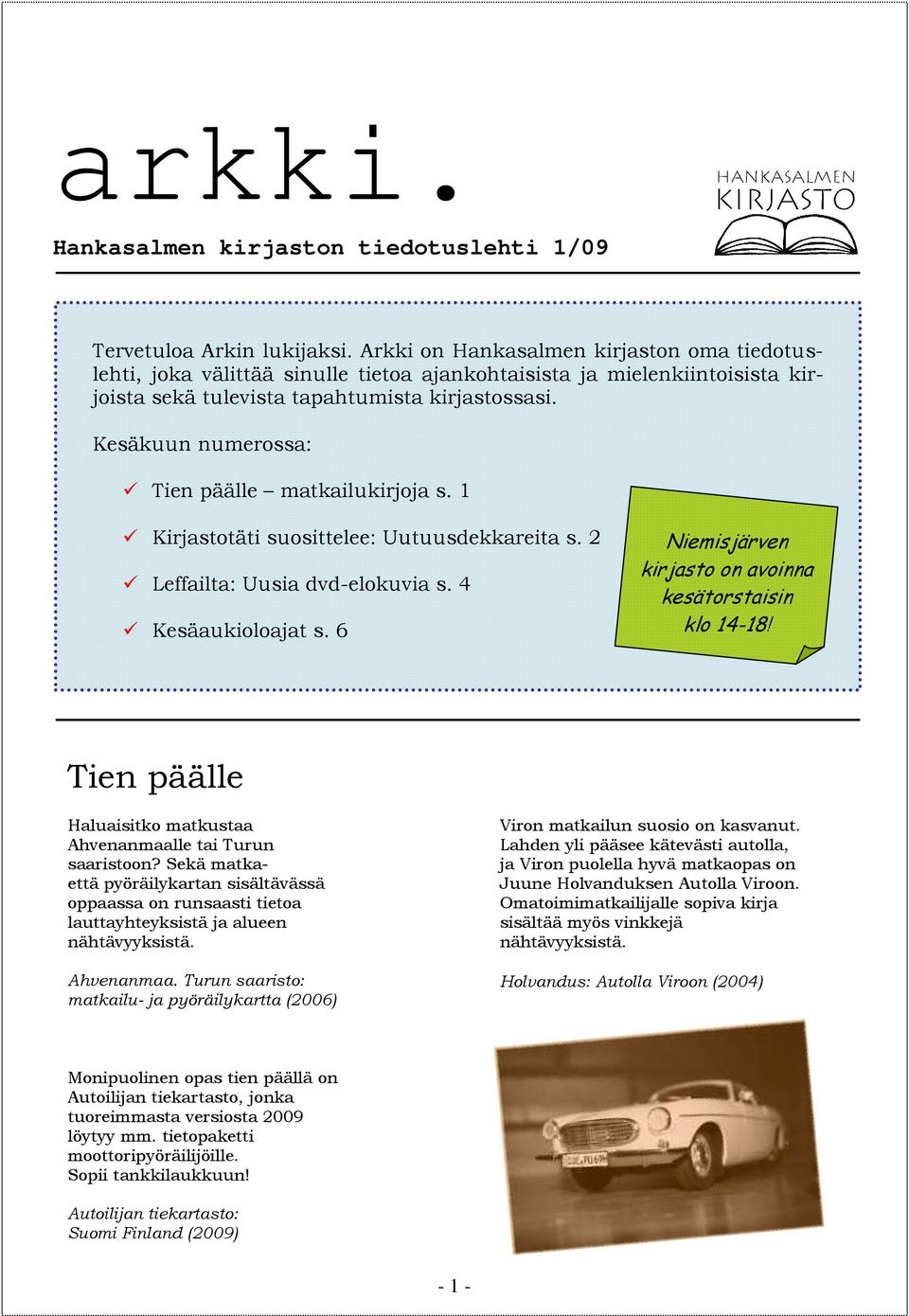 Kesäkuun numerossa: Tien päälle matkailukirjoja s. 1 Kirjastotäti suosittelee: Uutuusdekkareita s. 2 Leffailta: Uusia dvd-elokuvia s. 4 Kesäaukioloajat s.