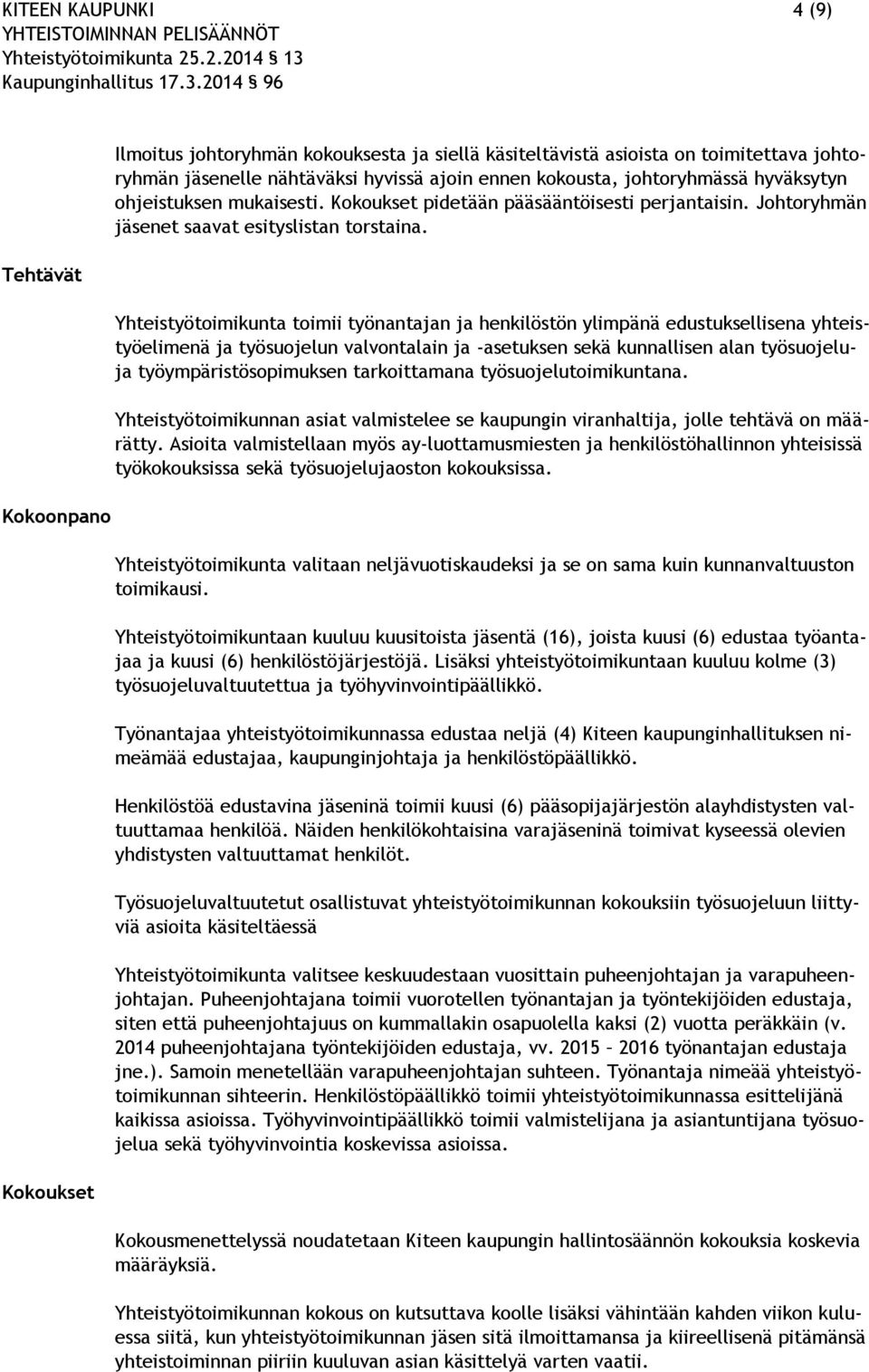 Yhteistyötoimikunta toimii työnantajan ja henkilöstön ylimpänä edustuksellisena yhteistyöelimenä ja työsuojelun valvontalain ja -asetuksen sekä kunnallisen alan työsuojeluja työympäristösopimuksen