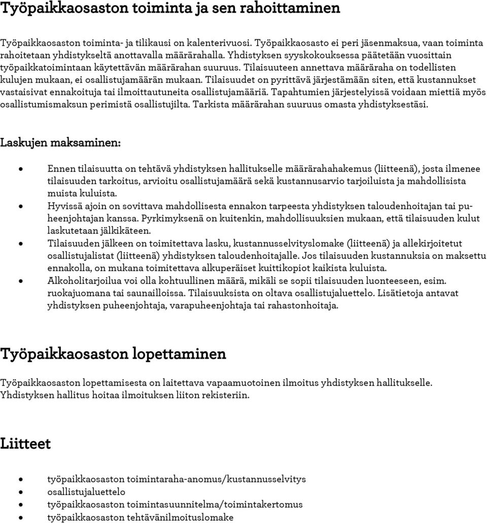 Yhdistyksen syyskokouksessa päätetään vuosittain työpaikkatoimintaan käytettävän määrärahan suuruus. Tilaisuuteen annettava määräraha on todellisten kulujen mukaan, ei osallistujamäärän mukaan.