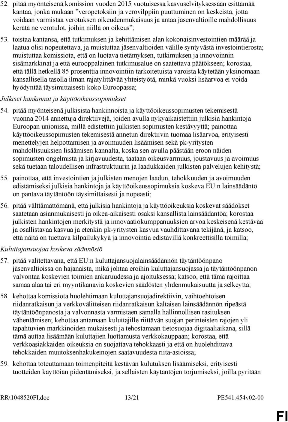 toistaa kantansa, että tutkimuksen ja kehittämisen alan kokonaisinvestointien määrää ja laatua olisi nopeutettava, ja muistuttaa jäsenvaltioiden välille syntyvästä investointierosta; muistuttaa