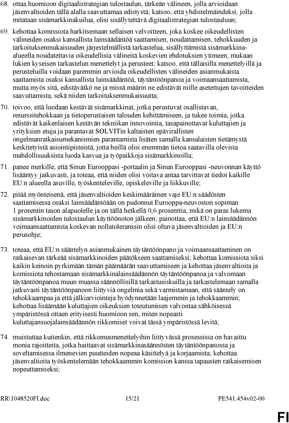 kehottaa komissiota harkitsemaan sellaisen velvoitteen, joka koskee oikeudellisten välineiden osaksi kansallista lainsäädäntöä saattamisen, noudattamisen, tehokkuuden ja tarkoituksenmukaisuuden