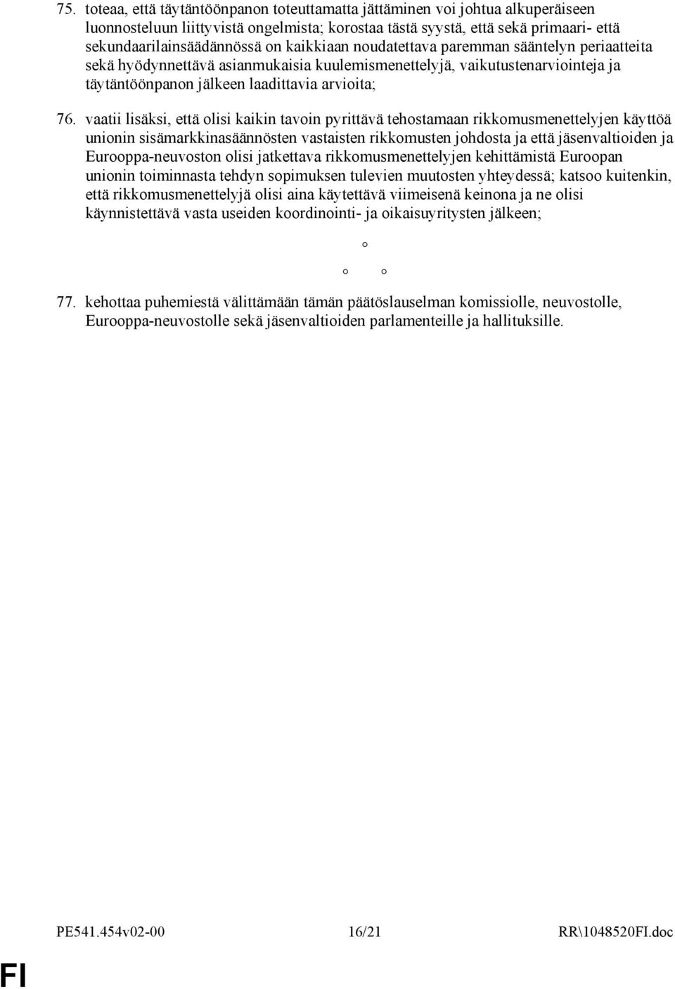 vaatii lisäksi, että olisi kaikin tavoin pyrittävä tehostamaan rikkomusmenettelyjen käyttöä unionin sisämarkkinasäännösten vastaisten rikkomusten johdosta ja että jäsenvaltioiden ja