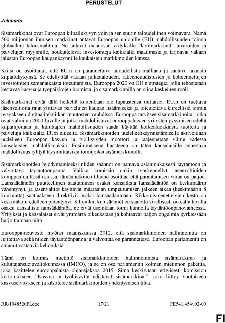 Ne antavat maanosan yrityksille kotimarkkinat tavaroiden ja palvelujen myynnille, houkuttelevat investointeja kaikkialta maailmasta ja tarjoavat vakaan jalustan Euroopan kaupankäynnille kaukaisten