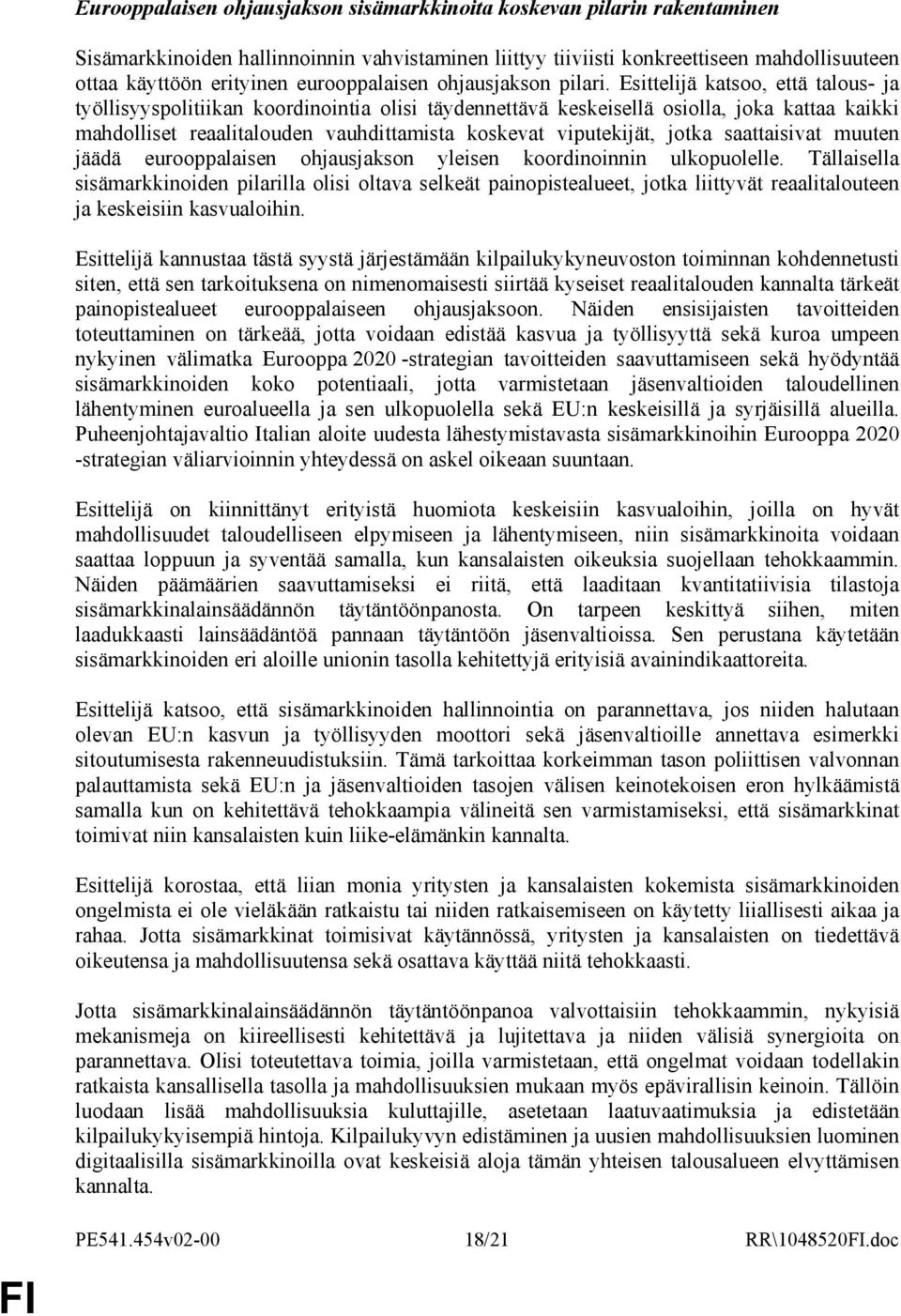 Esittelijä katsoo, että talous- ja työllisyyspolitiikan koordinointia olisi täydennettävä keskeisellä osiolla, joka kattaa kaikki mahdolliset reaalitalouden vauhdittamista koskevat viputekijät, jotka