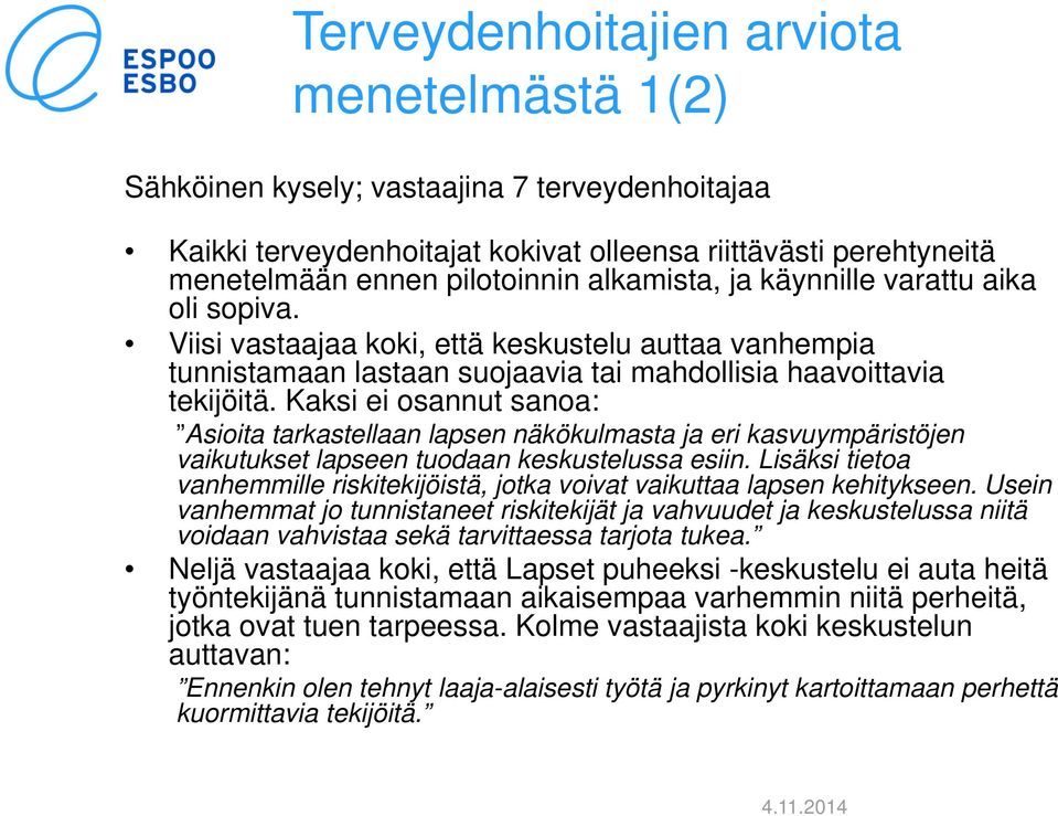 Kaksi ei osannut sanoa: Asioita tarkastellaan lapsen näkökulmasta ja eri kasvuympäristöjen vaikutukset lapseen tuodaan keskustelussa esiin.