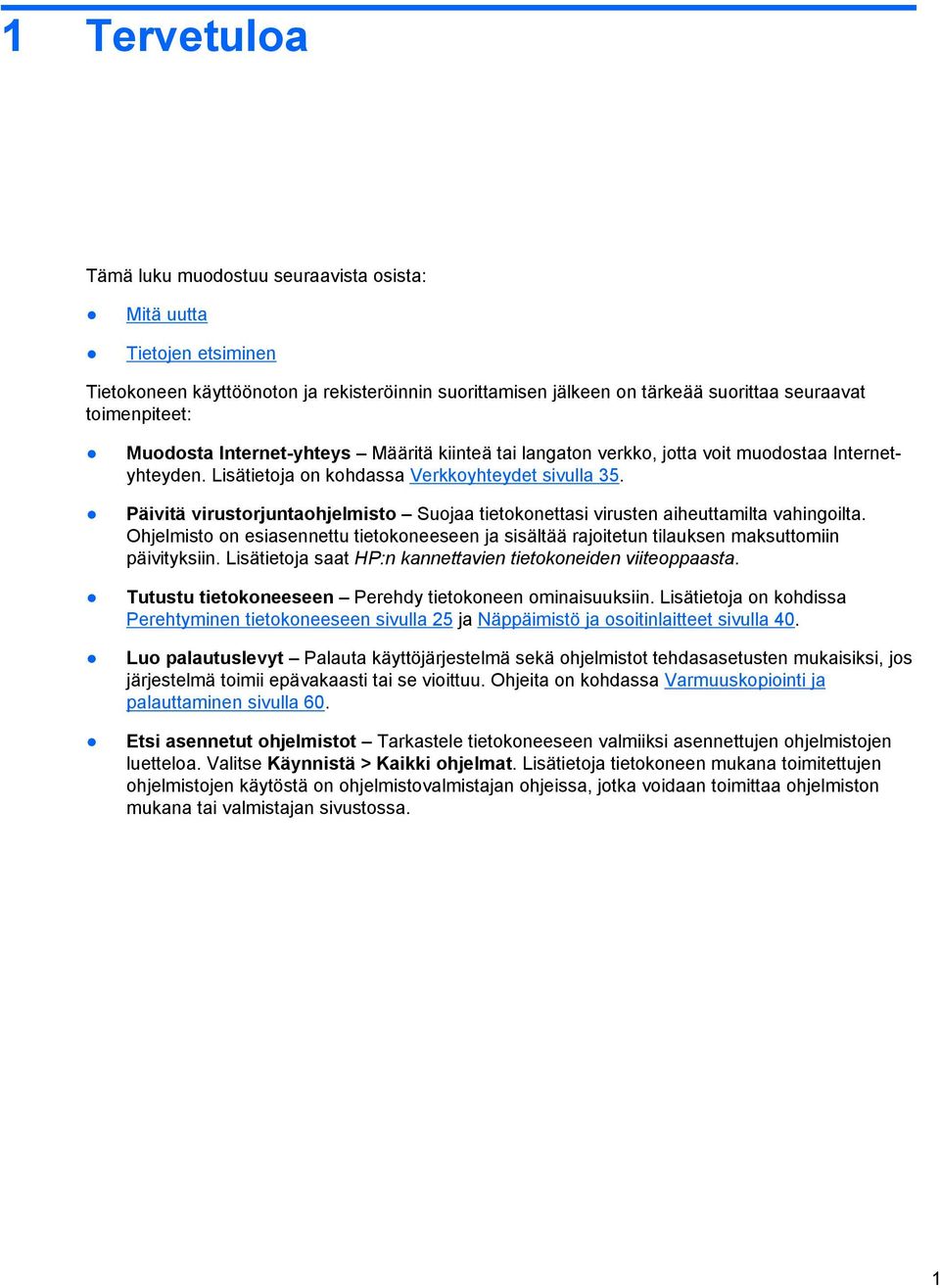 Päivitä virustorjuntaohjelmisto Suojaa tietokonettasi virusten aiheuttamilta vahingoilta. Ohjelmisto on esiasennettu tietokoneeseen ja sisältää rajoitetun tilauksen maksuttomiin päivityksiin.