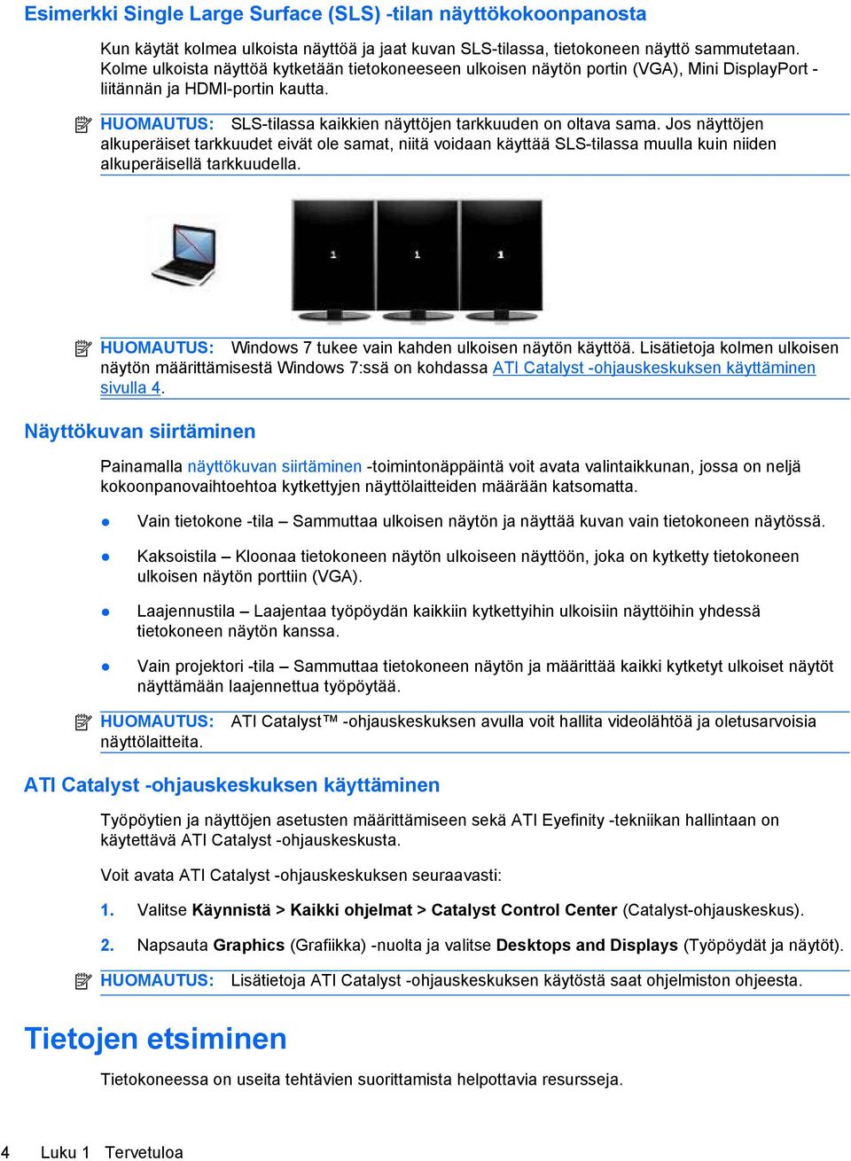 Jos näyttöjen alkuperäiset tarkkuudet eivät ole samat, niitä voidaan käyttää SLS-tilassa muulla kuin niiden alkuperäisellä tarkkuudella. HUOMAUTUS: Windows 7 tukee vain kahden ulkoisen näytön käyttöä.