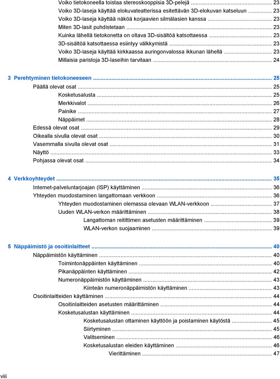 .. 23 3D-sisältöä katsottaessa esiintyy välkkymistä... 23 Voiko 3D-laseja käyttää kirkkaassa auringonvalossa ikkunan lähellä... 23 Millaisia paristoja 3D-laseihin tarvitaan.