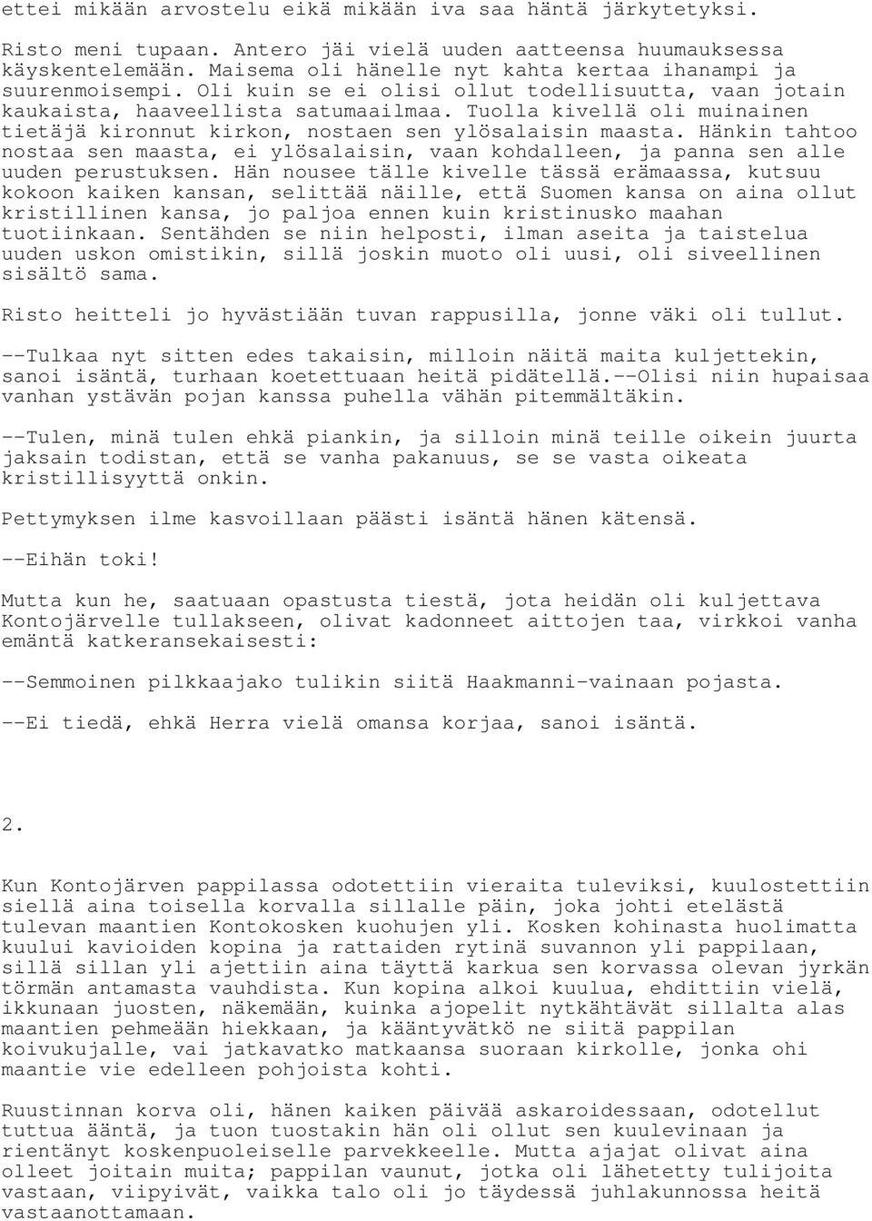 Tuolla kivellä oli muinainen tietäjä kironnut kirkon, nostaen sen ylösalaisin maasta. Hänkin tahtoo nostaa sen maasta, ei ylösalaisin, vaan kohdalleen, ja panna sen alle uuden perustuksen.