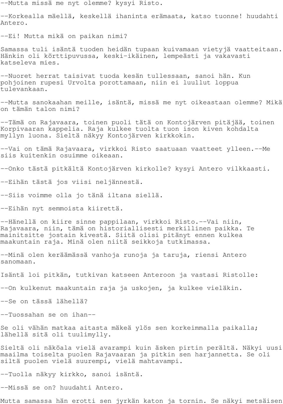 --Nuoret herrat taisivat tuoda kesän tullessaan, sanoi hän. Kun pohjoinen rupesi Urvolta porottamaan, niin ei luullut loppua tulevankaan.