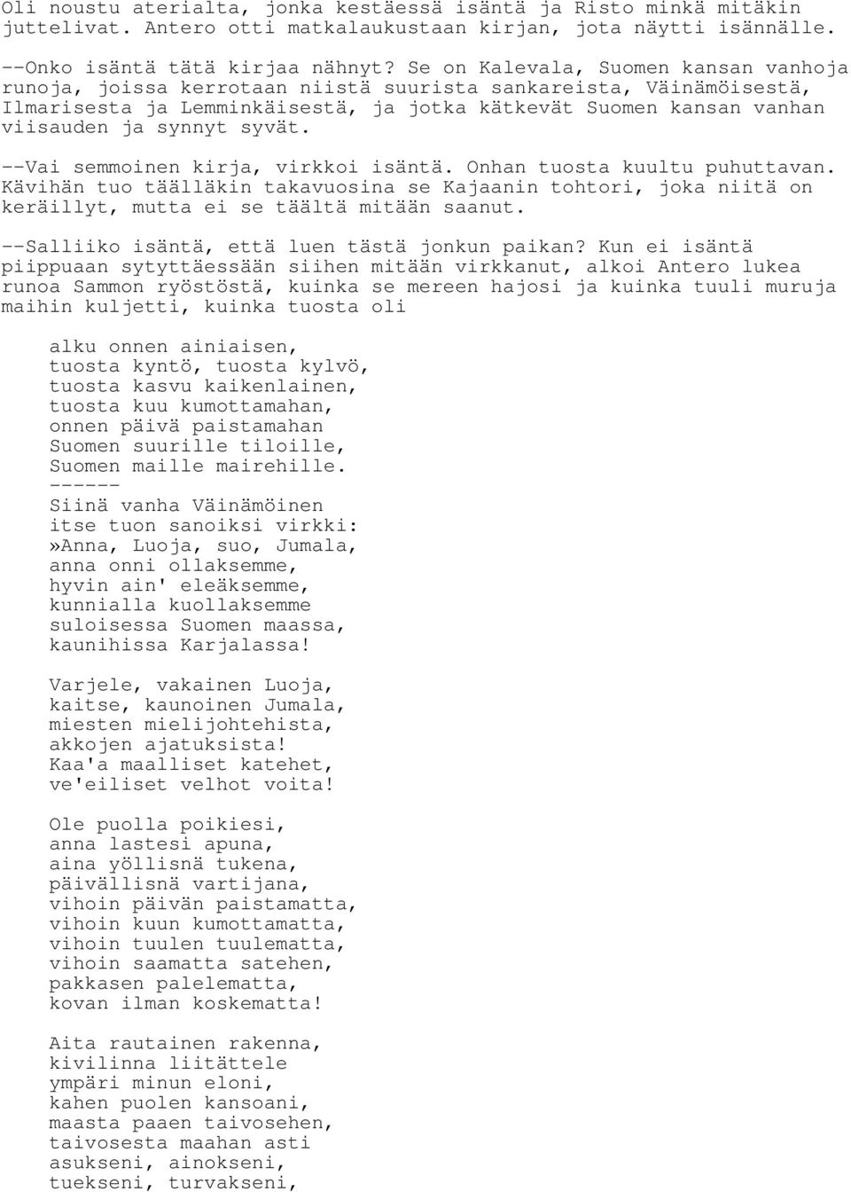 syvät. --Vai semmoinen kirja, virkkoi isäntä. Onhan tuosta kuultu puhuttavan. Kävihän tuo täälläkin takavuosina se Kajaanin tohtori, joka niitä on keräillyt, mutta ei se täältä mitään saanut.