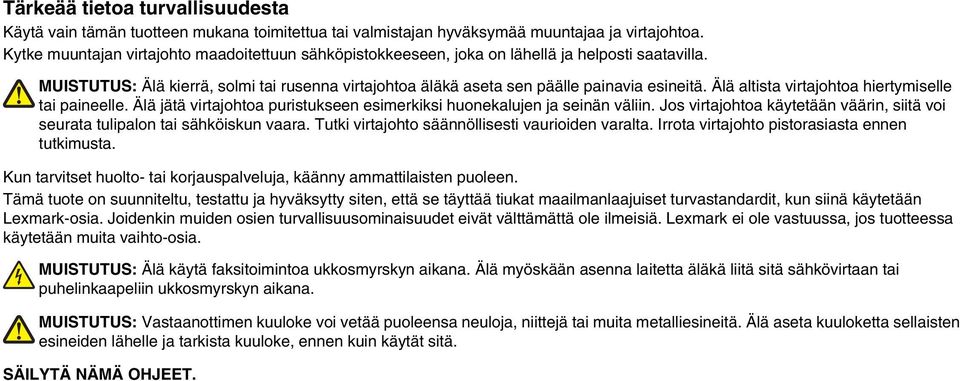 Älä altista virtajohtoa hiertymiselle tai paineelle. Älä jätä virtajohtoa puristukseen esimerkiksi huonekalujen ja seinän väliin.