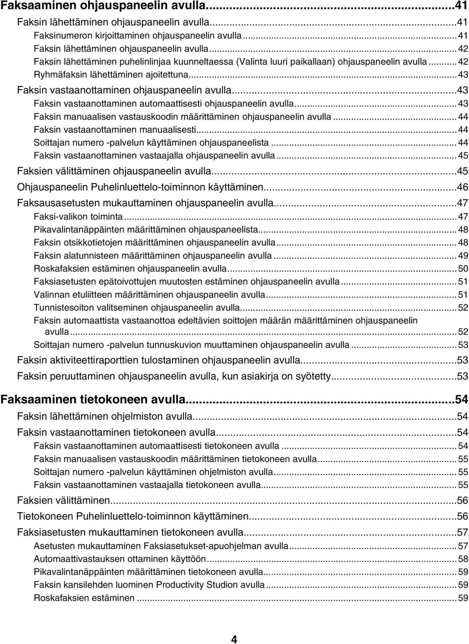 ..43 Faksin manuaalisen vastauskoodin määrittäminen ohjauspaneelin avulla...44 Faksin vastaanottaminen manuaalisesti...44 Soittajan numero -palvelun käyttäminen ohjauspaneelista.