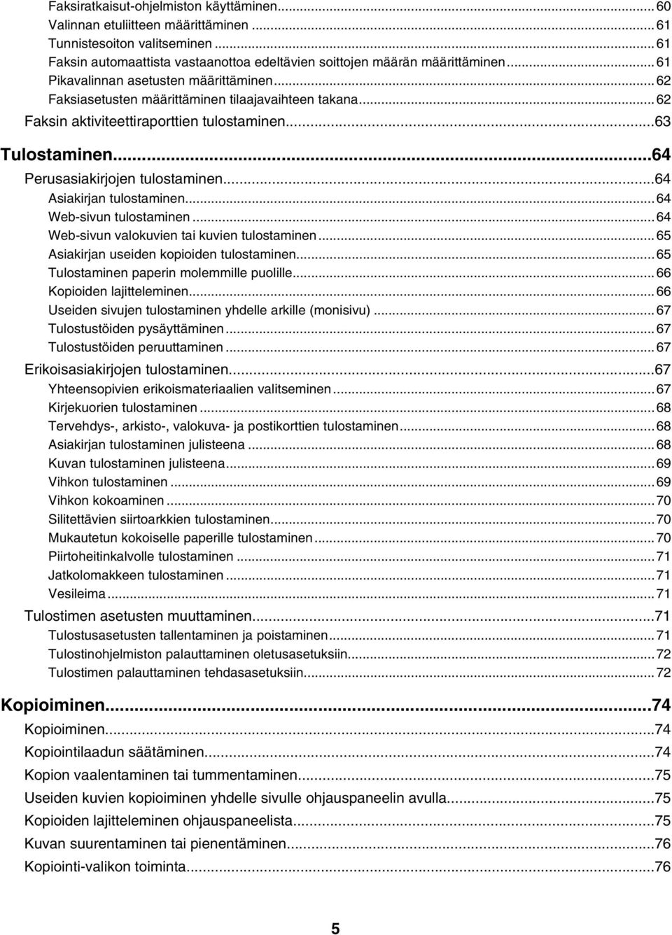 ..64 Asiakirjan tulostaminen...64 Web-sivun tulostaminen...64 Web-sivun valokuvien tai kuvien tulostaminen...65 Asiakirjan useiden kopioiden tulostaminen...65 Tulostaminen paperin molemmille puolille.