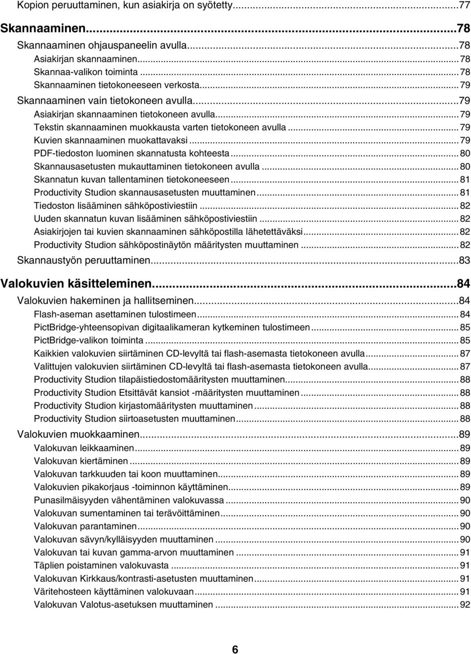 ..79 Kuvien skannaaminen muokattavaksi...79 PDF-tiedoston luominen skannatusta kohteesta...80 Skannausasetusten mukauttaminen tietokoneen avulla...80 Skannatun kuvan tallentaminen tietokoneeseen.