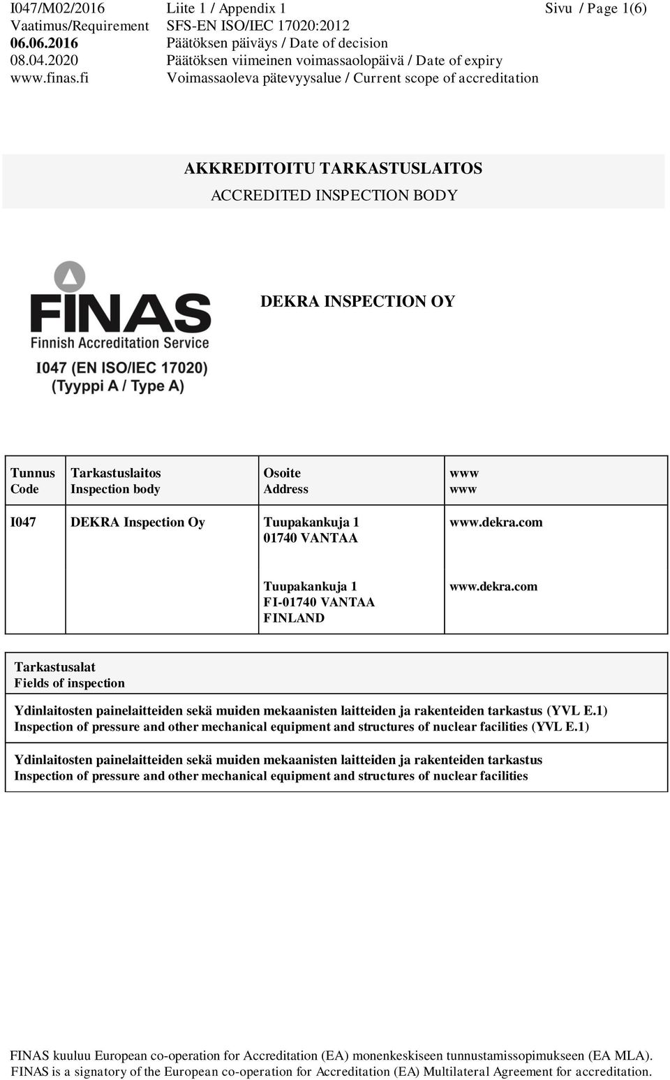 com Tuupakankuja 1 FI-01740 VANTAA FINLAND www.dekra.com Tarkastusalat Fields of Ydinlaitosten painelaitteiden sekä muiden mekaanisten laitteiden ja rakenteiden tarkastus (YVL E.