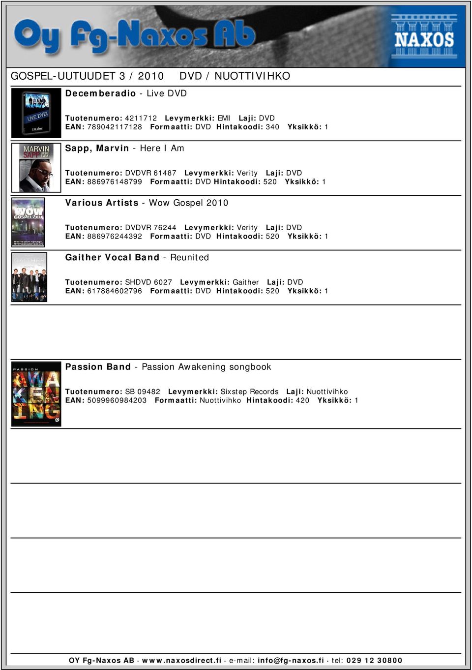 EAN: 886976244392 Formaatti: DVD Hintakoodi: 520 Yksikkö: 1 Gaither Vocal Band - Reunited Tuotenumero: SHDVD 6027 Levymerkki: Gaither Laji: DVD EAN: 617884602796 Formaatti: DVD Hintakoodi: