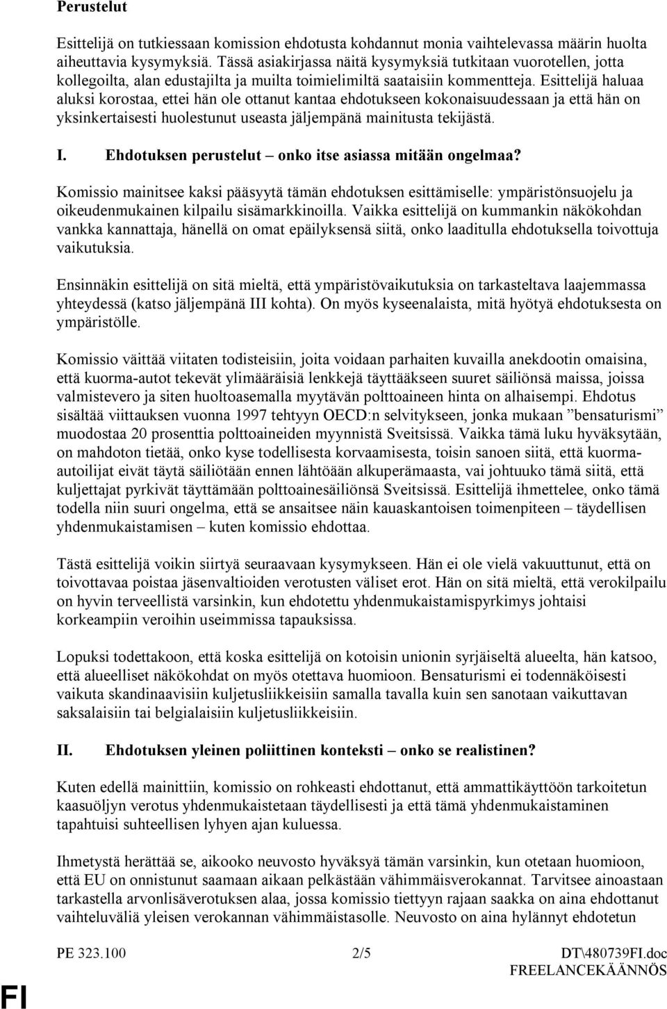 Esittelijä haluaa aluksi korostaa, ettei hän ole ottanut kantaa ehdotukseen kokonaisuudessaan ja että hän on yksinkertaisesti huolestunut useasta jäljempänä mainitusta tekijästä. I.