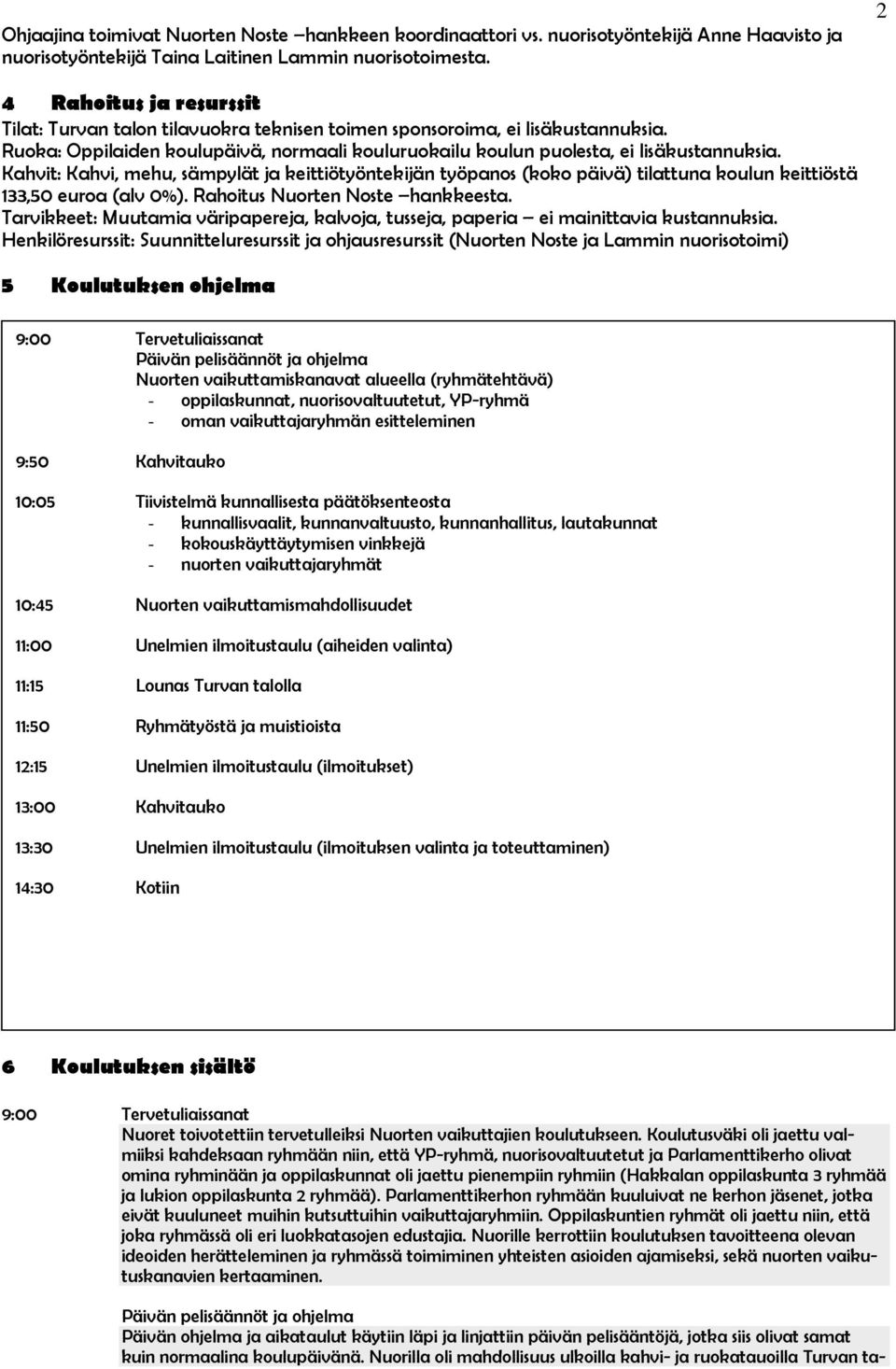 Kahvit: Kahvi, mehu, sämpylät ja keittiötyöntekijän työpanos (koko päivä) tilattuna koulun keittiöstä 133,50 euroa (alv 0%). Rahoitus Nuorten Noste hankkeesta.