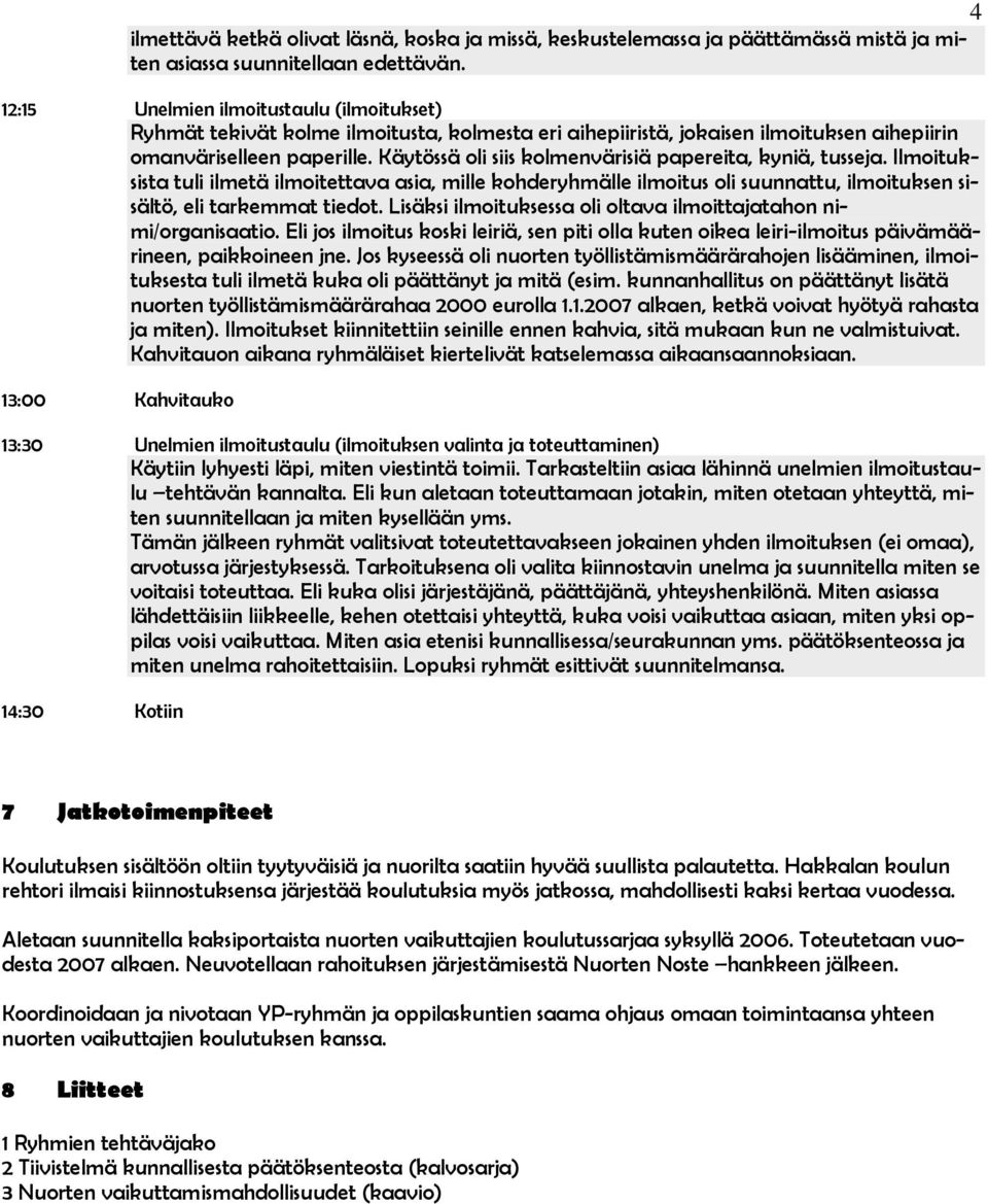 Käytössä oli siis kolmenvärisiä papereita, kyniä, tusseja. Ilmoituksista tuli ilmetä ilmoitettava asia, mille kohderyhmälle ilmoitus oli suunnattu, ilmoituksen sisältö, eli tarkemmat tiedot.